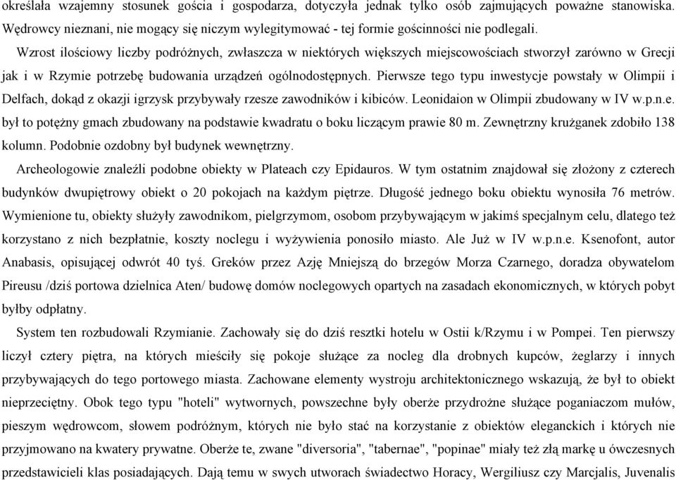 Wzrost ilościowy liczby podróżnych, zwłaszcza w niektórych większych miejscowościach stworzył zarówno w Grecji jak i w Rzymie potrzebę budowania urządzeń ogólnodostępnych.