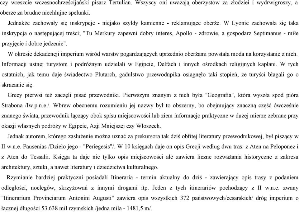 W Lyonie zachowała się taka inskrypcja o następującej treści; "Tu Merkury zapewni dobry interes, Apollo - zdrowie, a gospodarz Septimanus - miłe przyjęcie i dobre jedzenie".