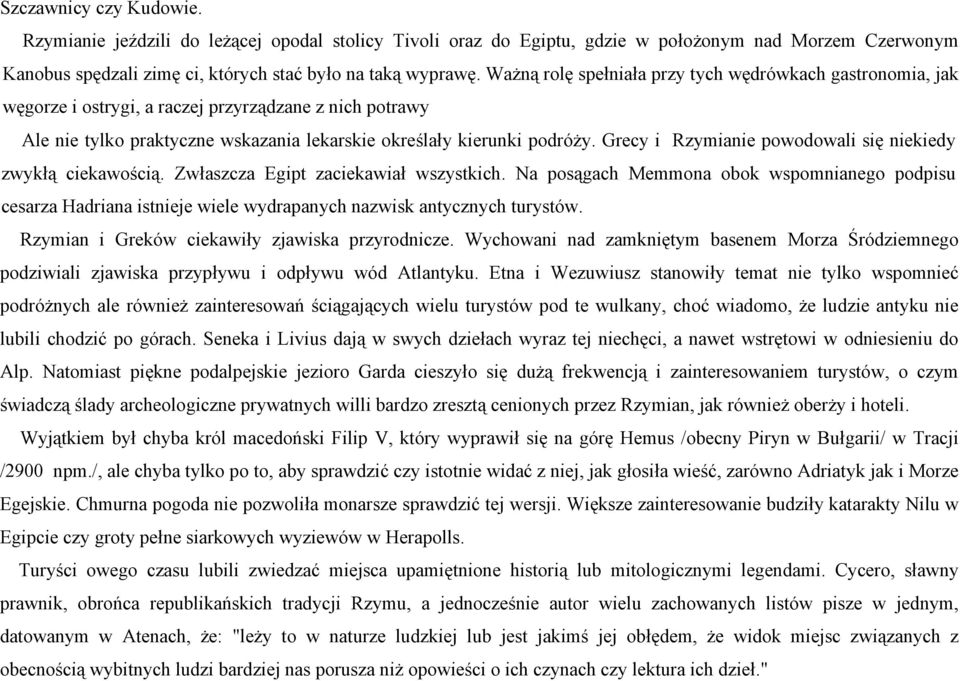 Grecy i Rzymianie powodowali się niekiedy zwykłą ciekawością. Zwłaszcza Egipt zaciekawiał wszystkich.