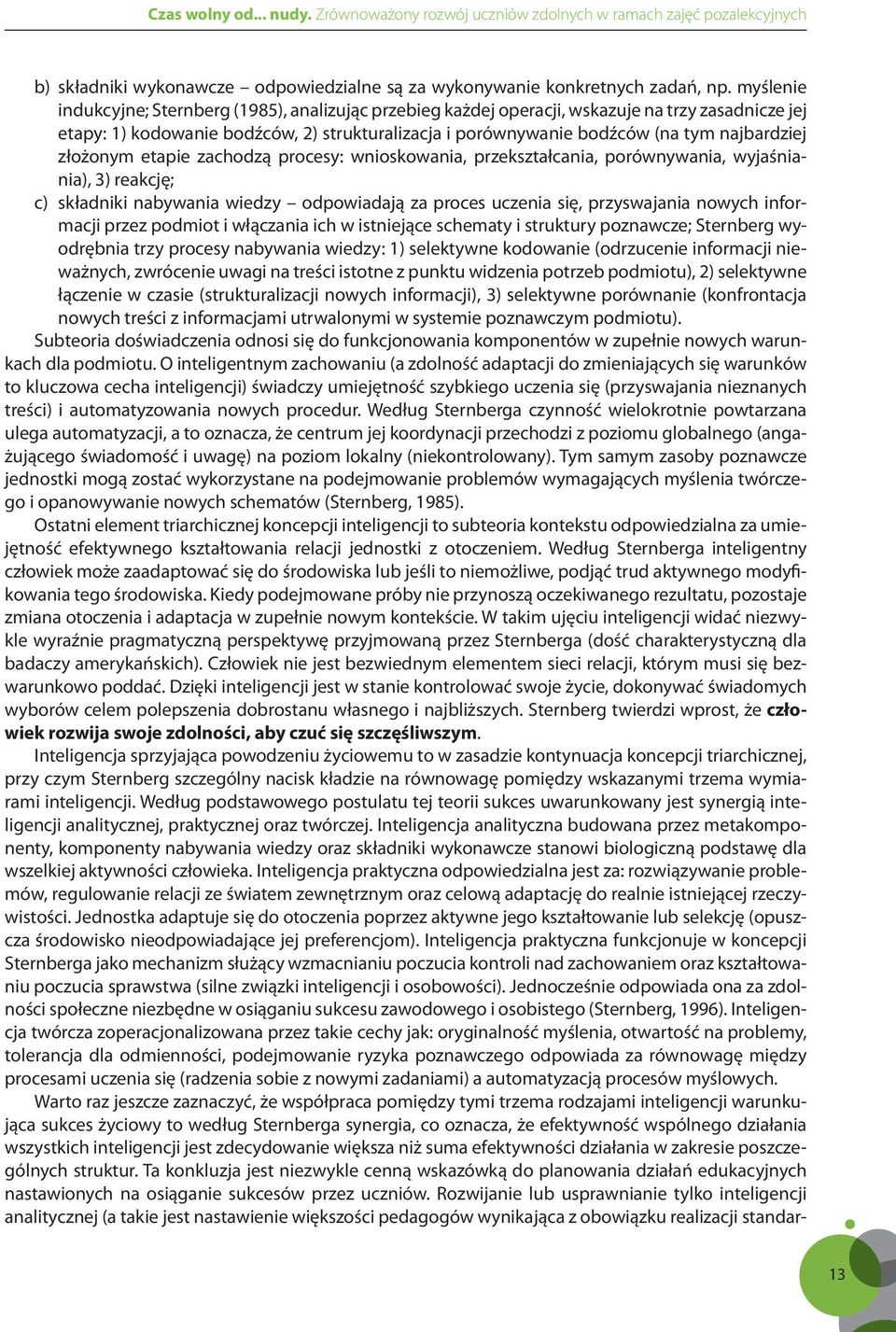 złożonym etapie zachodzą procesy: wnioskowania, przekształcania, porównywania, wyjaśniania), 3) reakcję; c) składniki nabywania wiedzy odpowiadają za proces uczenia się, przyswajania nowych