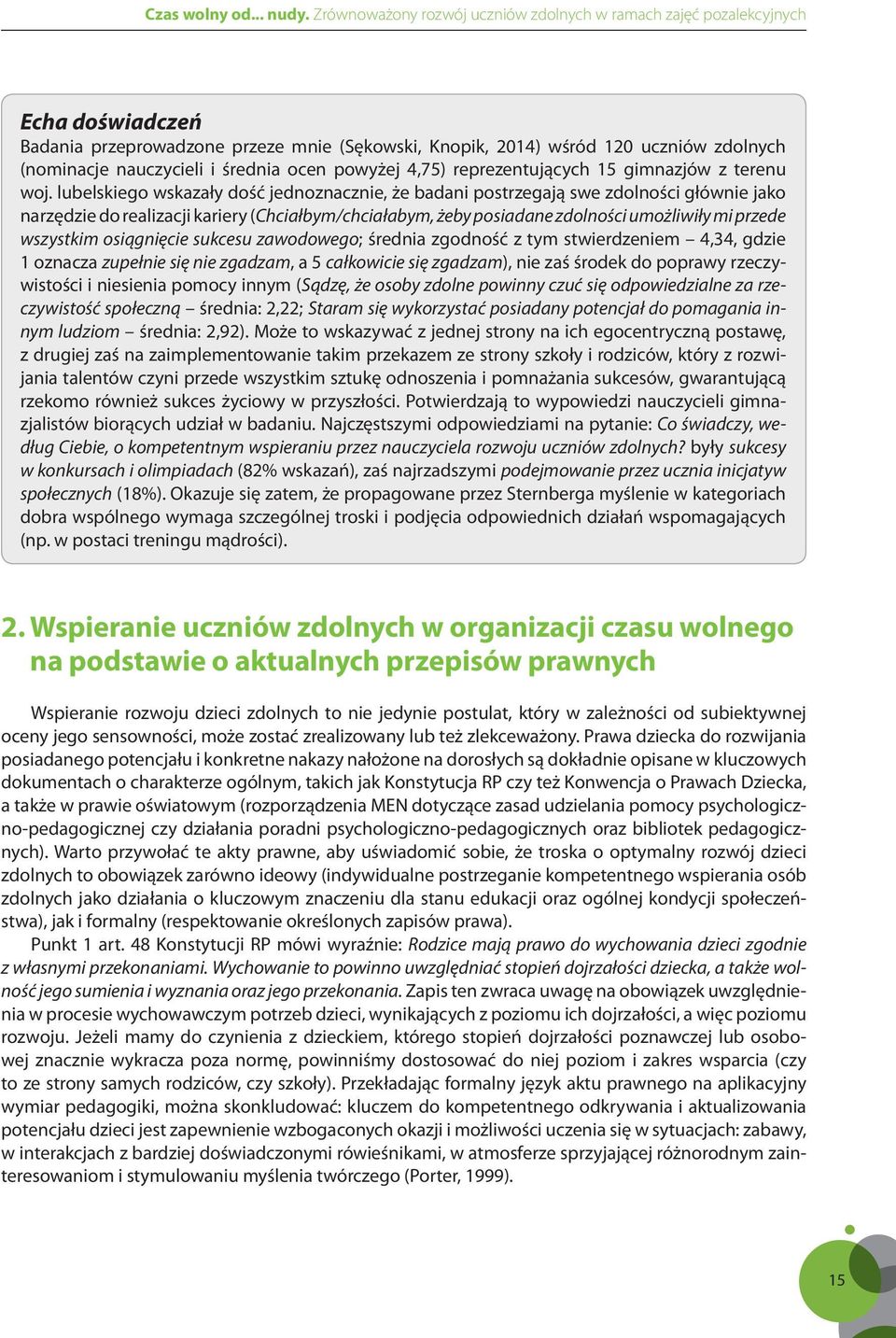 wszystkim osiągnięcie sukcesu zawodowego; średnia zgodność z tym stwierdzeniem 4,34, gdzie 1 oznacza zupełnie się nie zgadzam, a 5 całkowicie się zgadzam), nie zaś środek do poprawy rzeczywistości i