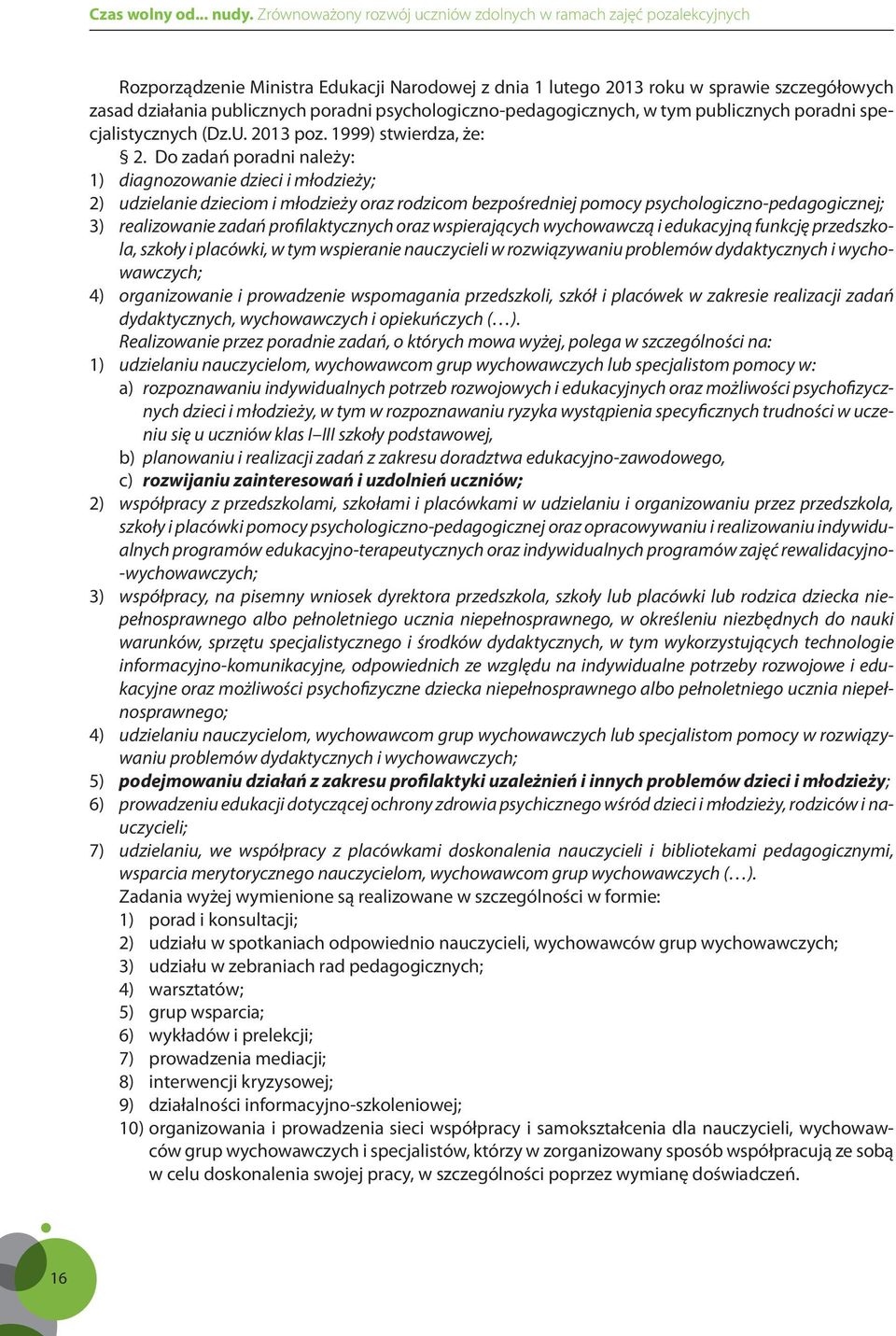 Do zadań poradni należy: 1) diagnozowanie dzieci i młodzieży; 2) udzielanie dzieciom i młodzieży oraz rodzicom bezpośredniej pomocy psychologiczno-pedagogicznej; 3) realizowanie zadań