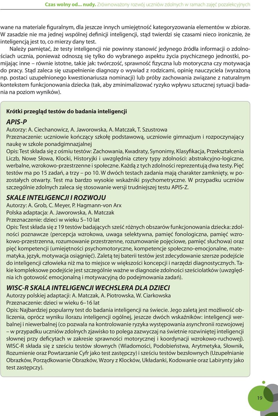 Należy pamiętać, że testy inteligencji nie powinny stanowić jedynego źródła informacji o zdolnościach ucznia, ponieważ odnoszą się tylko do wybranego aspektu życia psychicznego jednostki, pomijając