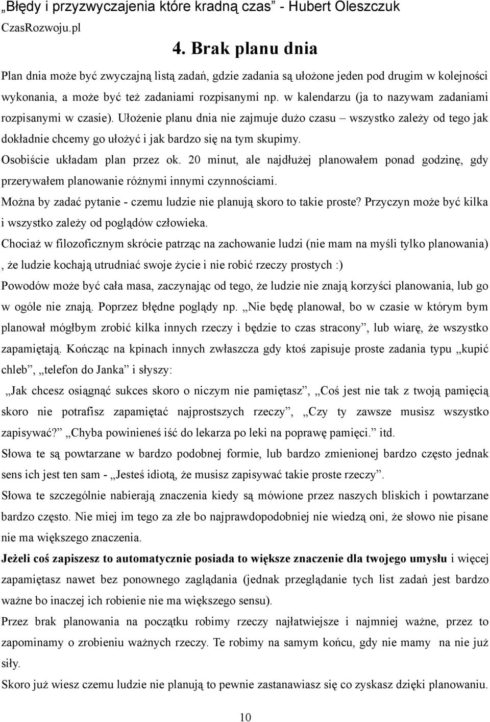 Osobiście układam plan przez ok. 20 minut, ale najdłużej planowałem ponad godzinę, gdy przerywałem planowanie różnymi innymi czynnościami.