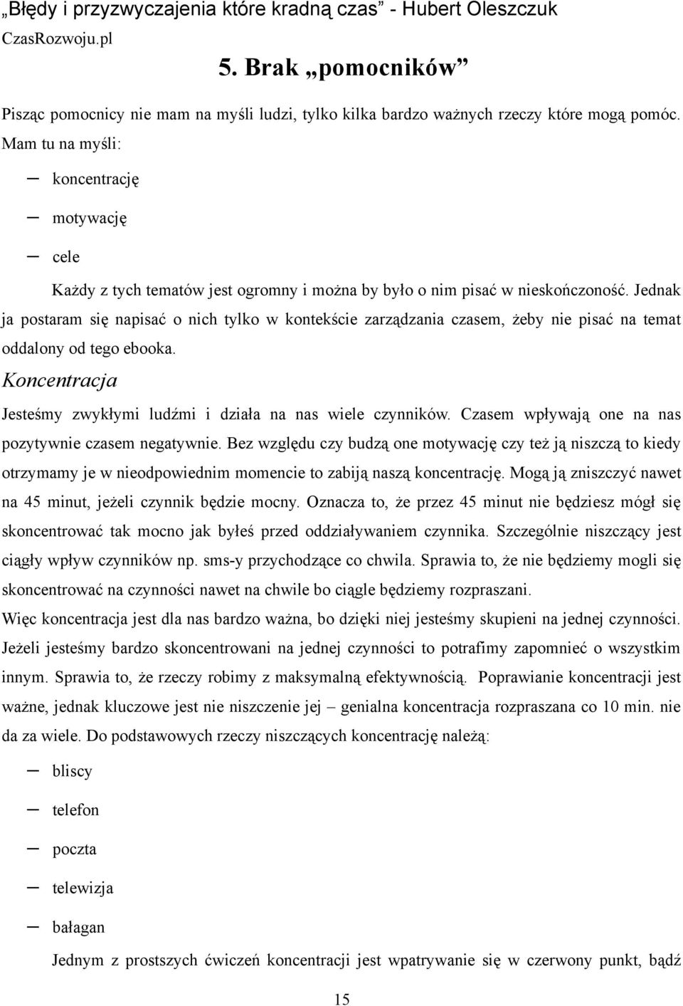 Jednak ja postaram się napisać o nich tylko w kontekście zarządzania czasem, żeby nie pisać na temat oddalony od tego ebooka. Koncentracja Jesteśmy zwykłymi ludźmi i działa na nas wiele czynników.