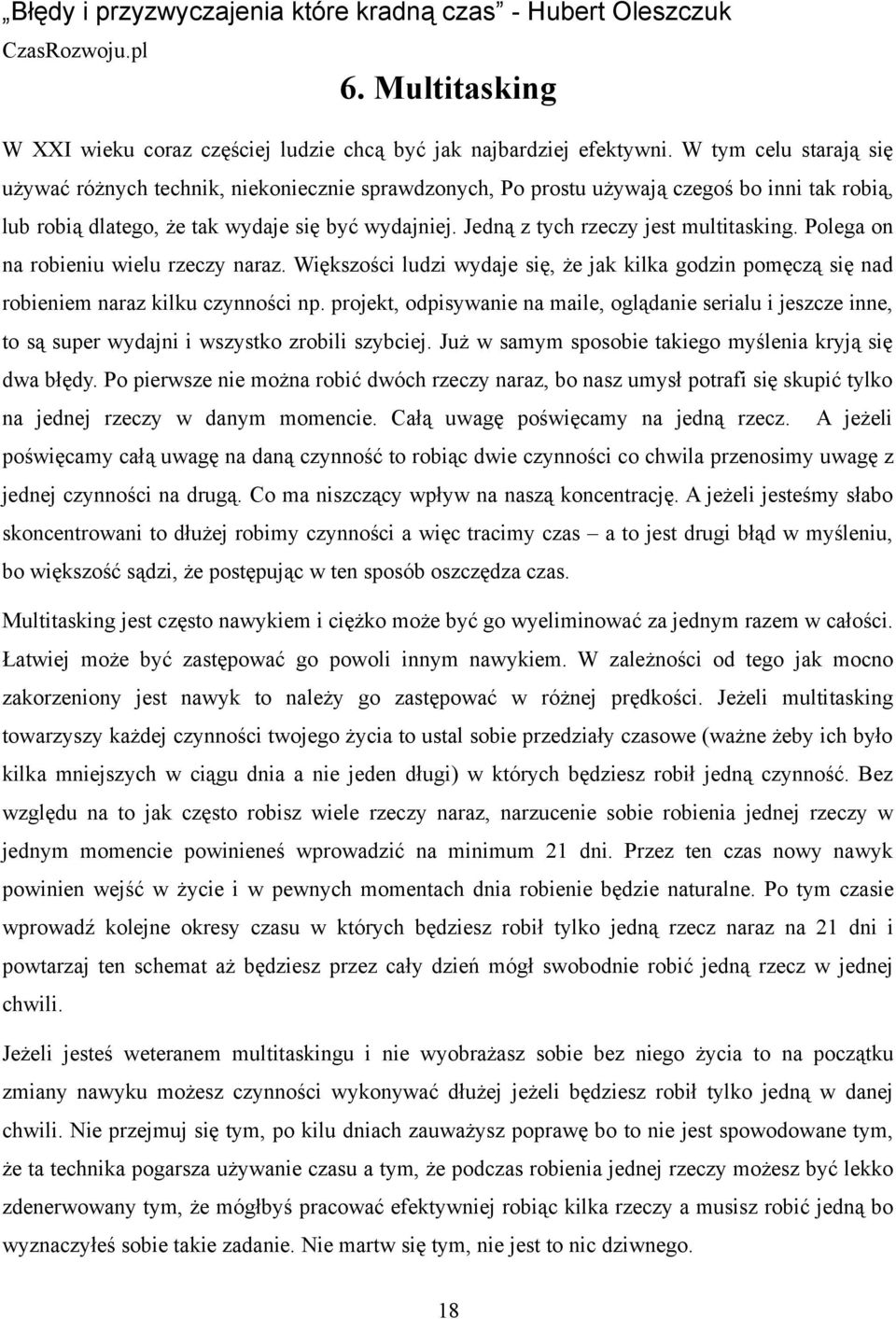 Jedną z tych rzeczy jest multitasking. Polega on na robieniu wielu rzeczy naraz. Większości ludzi wydaje się, że jak kilka godzin pomęczą się nad robieniem naraz kilku czynności np.