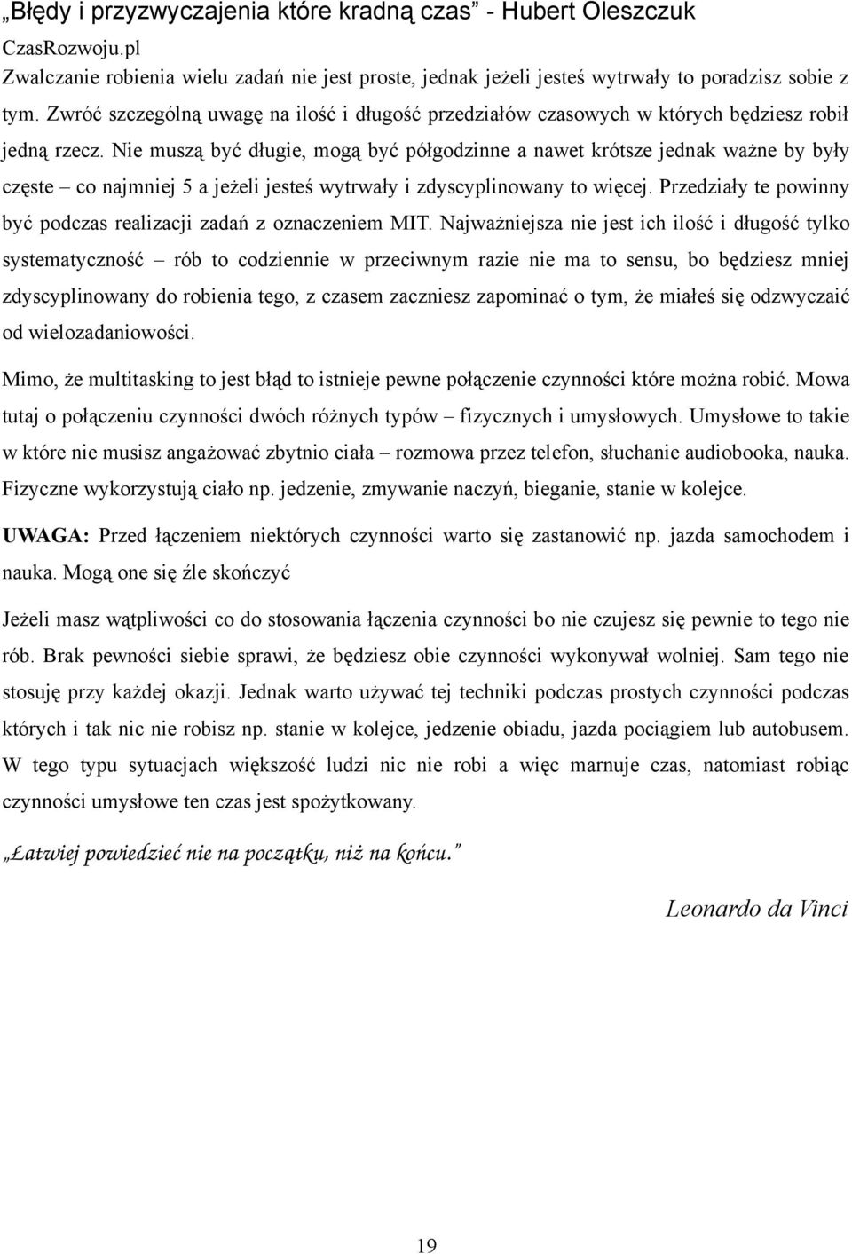 Nie muszą być długie, mogą być półgodzinne a nawet krótsze jednak ważne by były częste co najmniej 5 a jeżeli jesteś wytrwały i zdyscyplinowany to więcej.