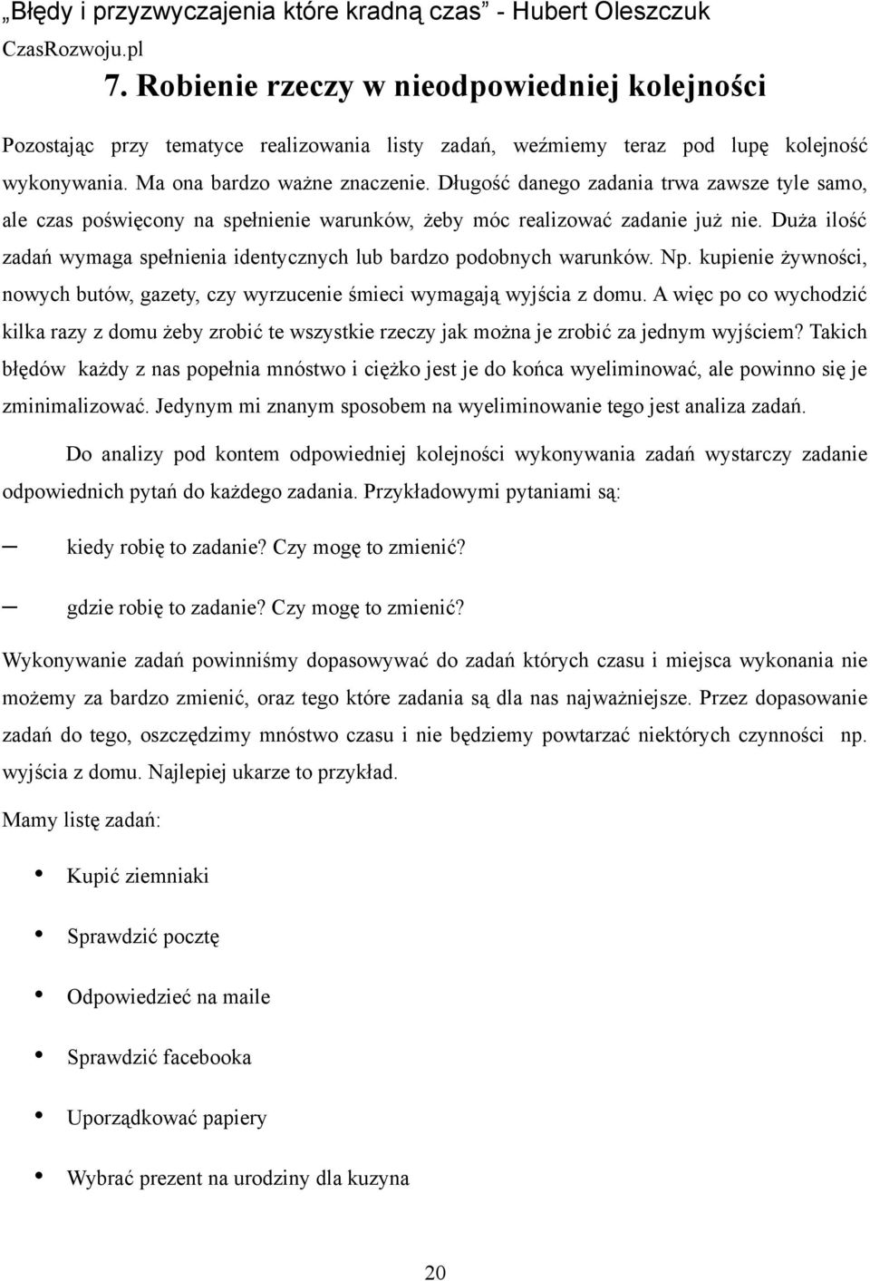 Duża ilość zadań wymaga spełnienia identycznych lub bardzo podobnych warunków. Np. kupienie żywności, nowych butów, gazety, czy wyrzucenie śmieci wymagają wyjścia z domu.