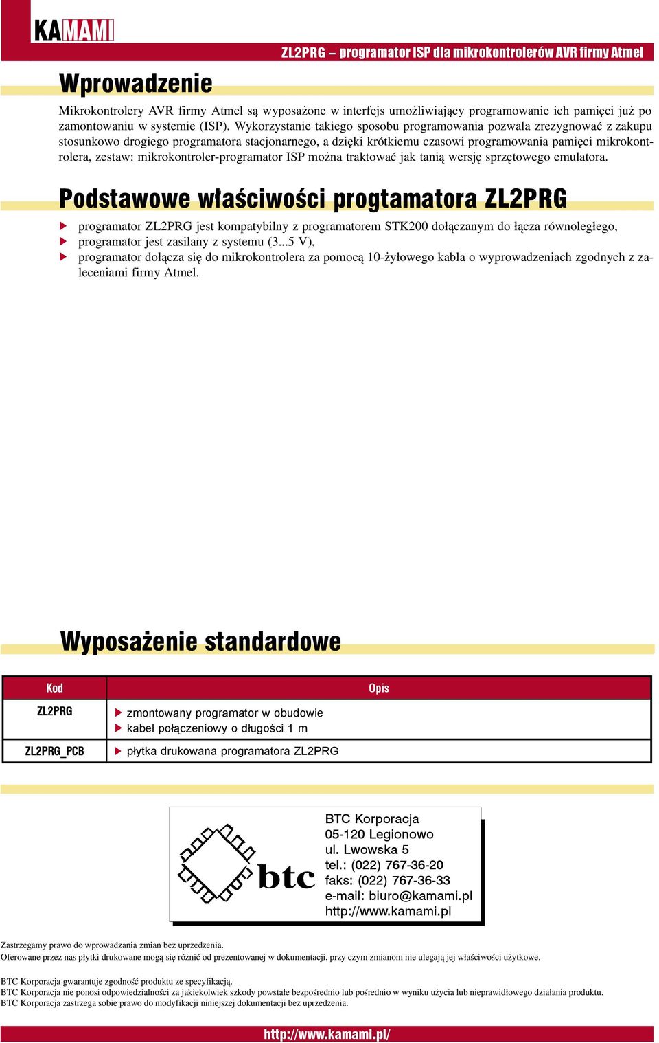 Wykorzystanie takiego sposobu programowania pozwala zrezygnować z zakupu stosunkowo drogiego programatora stacjonarnego, a dzięki krótkiemu czasowi programowania pamięci mikrokontrolera, zestaw: