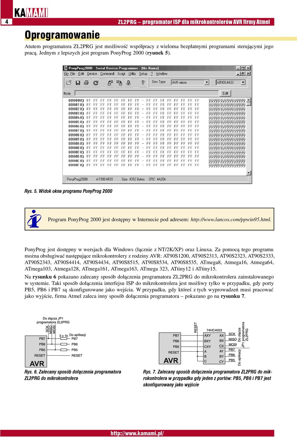 PonyProg jest dostępny w wersjach dla Windows (łącznie z NT/2K/XP) oraz Linuxa.