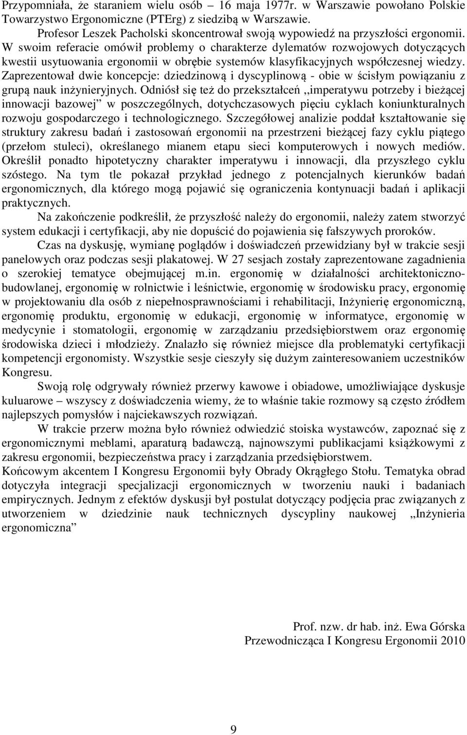 W swoim referacie omówił problemy o charakterze dylematów rozwojowych dotyczących kwestii usytuowania ergonomii w obrębie systemów klasyfikacyjnych współczesnej wiedzy.