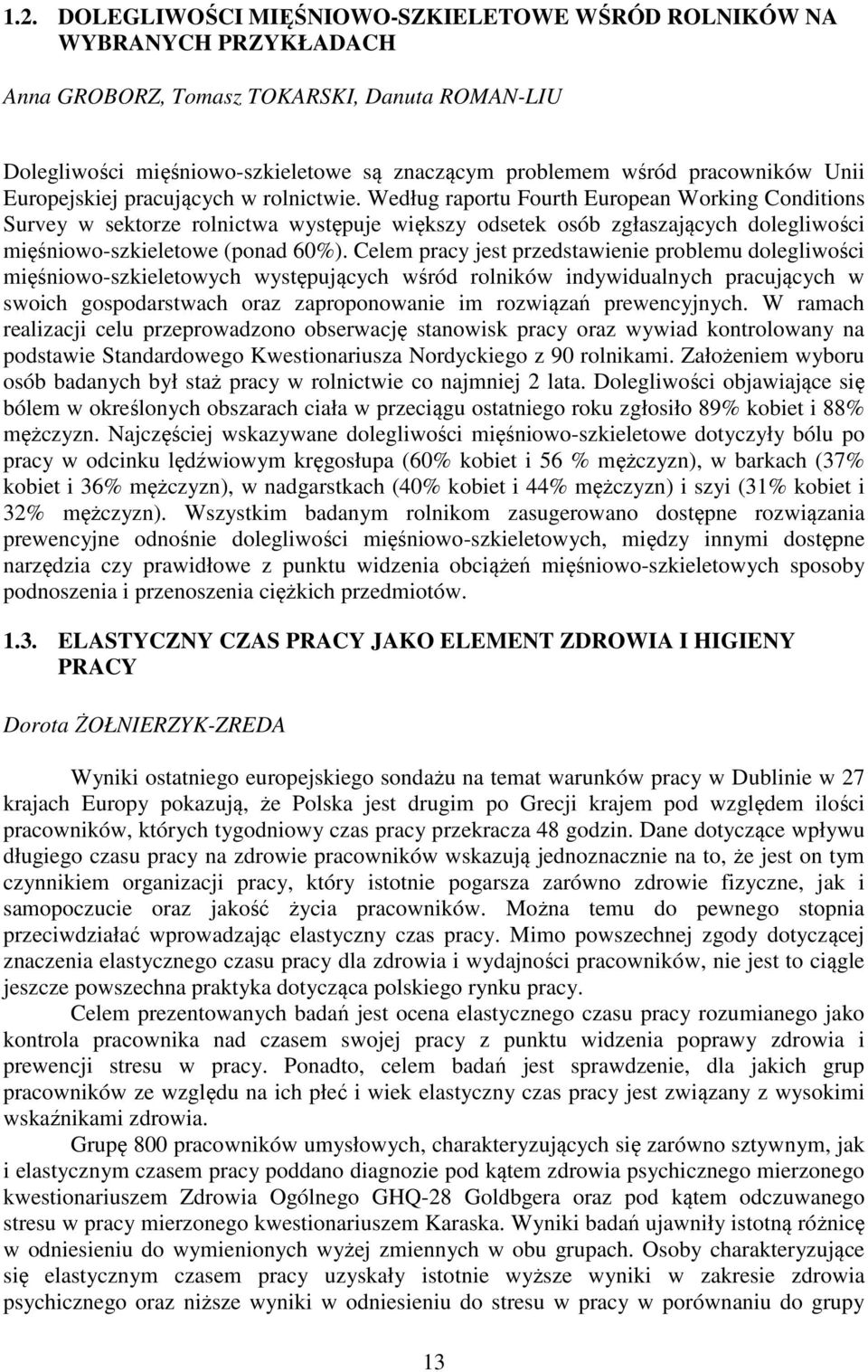 Według raportu Fourth European Working Conditions Survey w sektorze rolnictwa występuje większy odsetek osób zgłaszających dolegliwości mięśniowo-szkieletowe (ponad 60%).