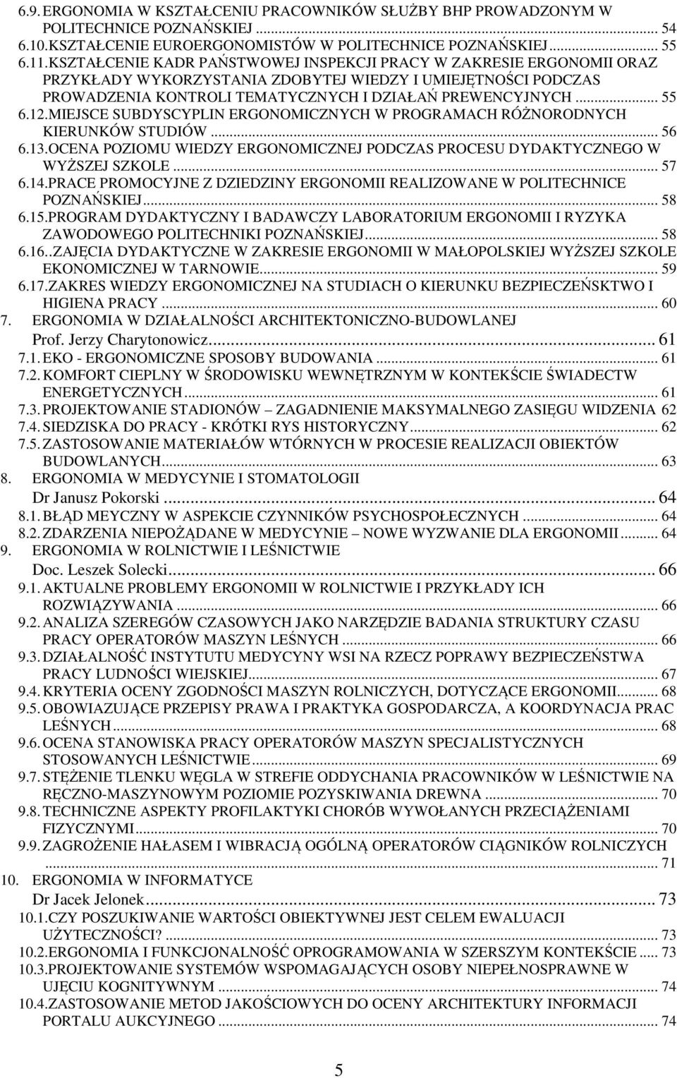 12.MIEJSCE SUBDYSCYPLIN ERGONOMICZNYCH W PROGRAMACH RÓŻNORODNYCH KIERUNKÓW STUDIÓW... 56 6.13.OCENA POZIOMU WIEDZY ERGONOMICZNEJ PODCZAS PROCESU DYDAKTYCZNEGO W WYŻSZEJ SZKOLE... 57 6.14.