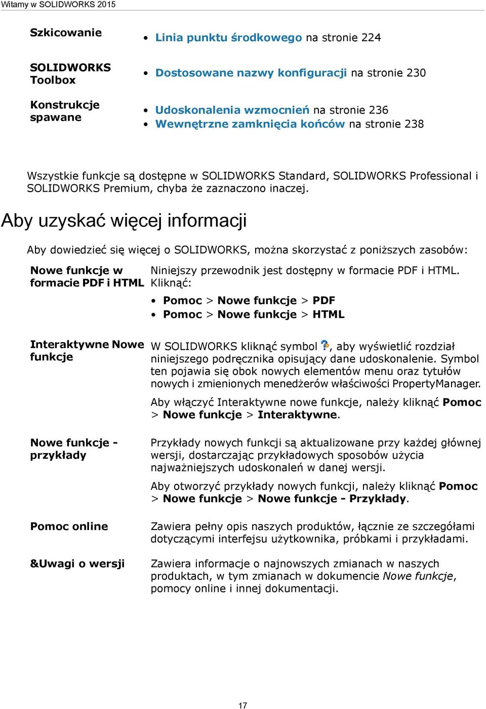 Aby uzyskać więcej informacji Aby dowiedzieć się więcej o SOLIDWORKS, można skorzystać z poniższych zasobów: Nowe funkcje w formacie PDF i HTML Niniejszy przewodnik jest dostępny w formacie PDF i