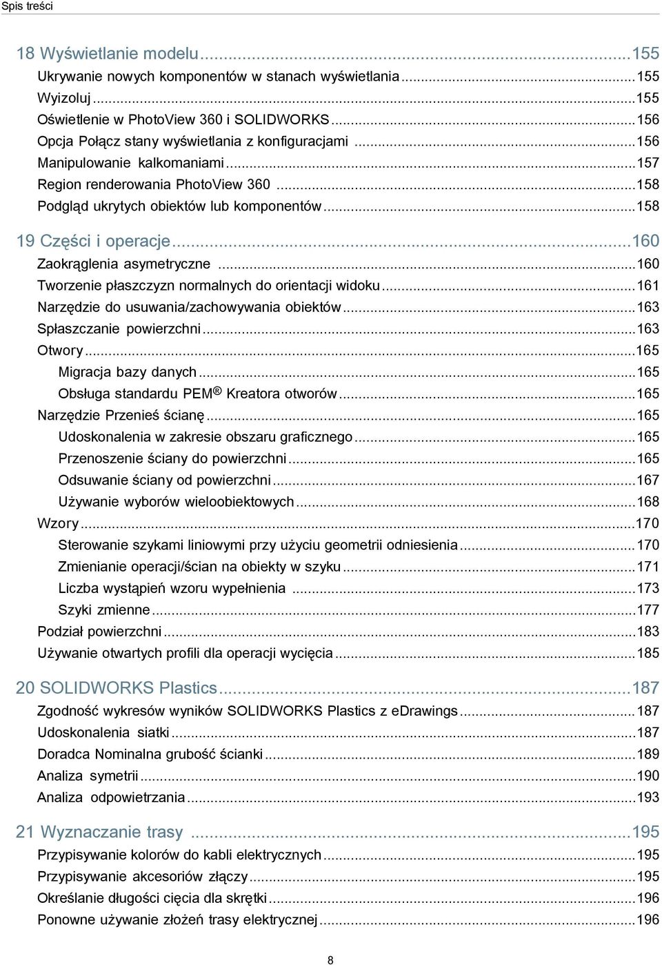 ..158 19 Części i operacje...160 Zaokrąglenia asymetryczne...160 Tworzenie płaszczyzn normalnych do orientacji widoku...161 Narzędzie do usuwania/zachowywania obiektów...163 Spłaszczanie powierzchni.