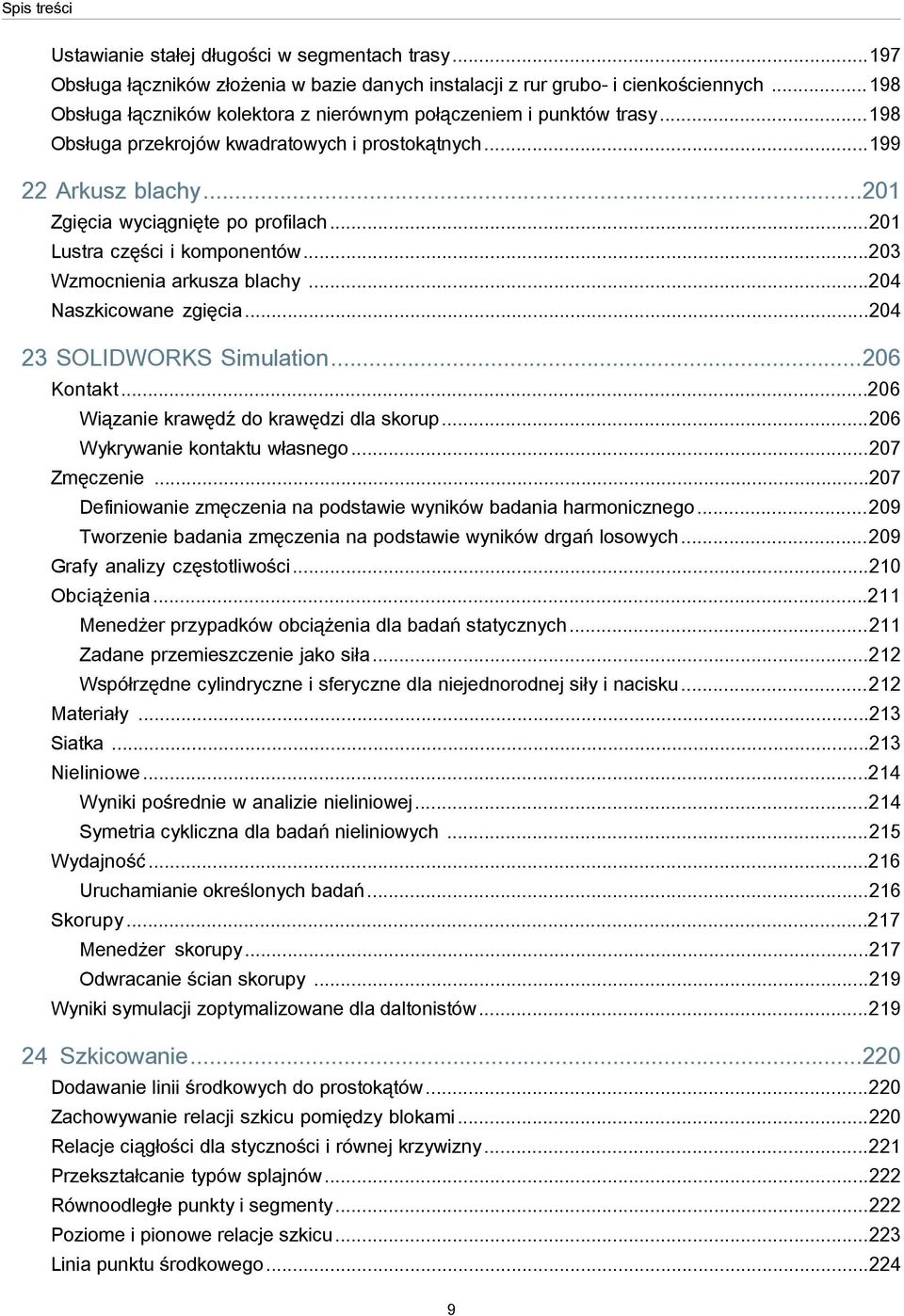 ..201 Lustra części i komponentów...203 Wzmocnienia arkusza blachy...204 Naszkicowane zgięcia...204 23 SOLIDWORKS Simulation...206 Kontakt...206 Wiązanie krawędź do krawędzi dla skorup.