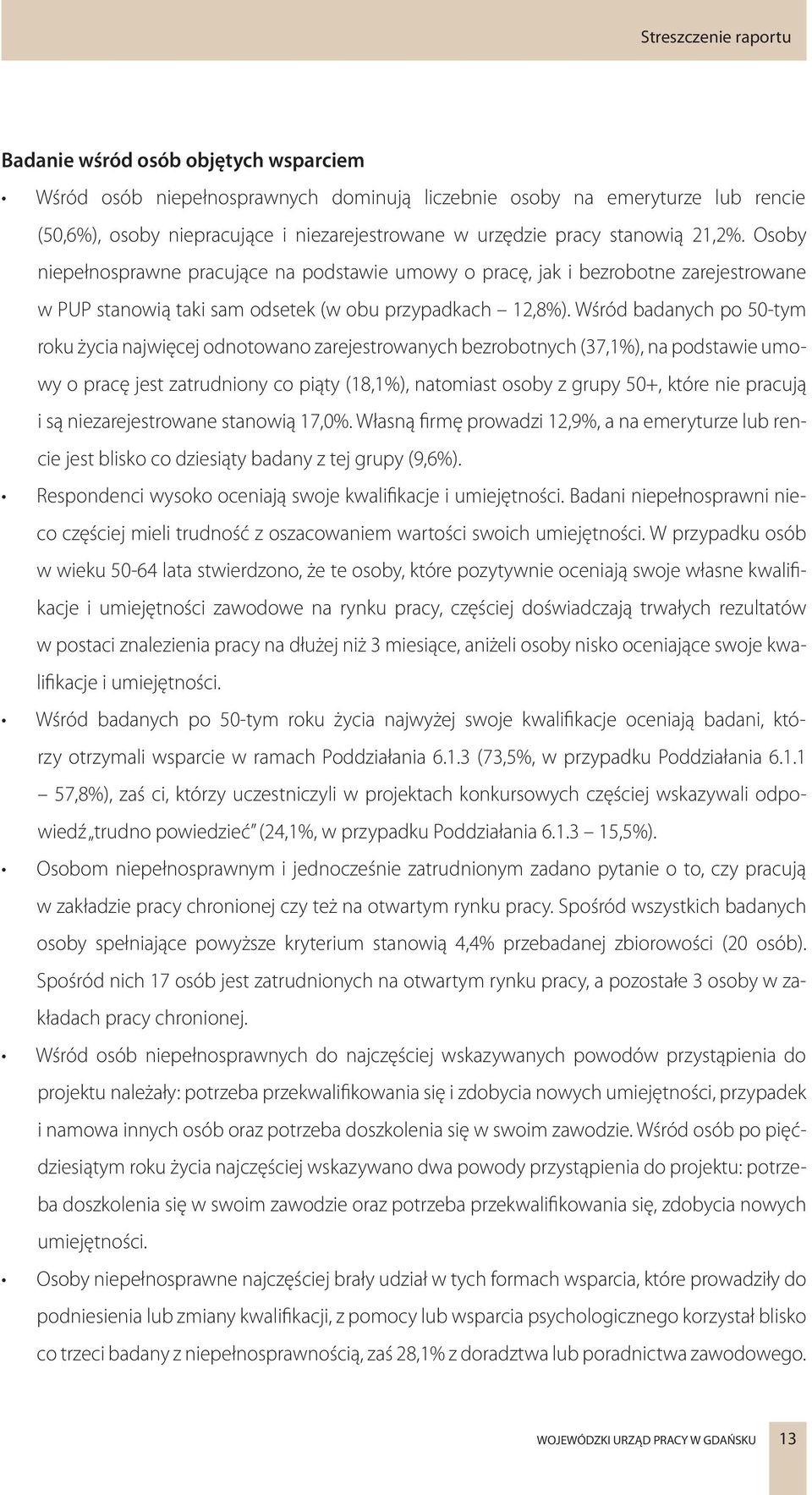 Wśród badanych po 50-tym roku życia najwięcej odnotowano zarejestrowanych bezrobotnych (37,1%), na podstawie umowy o pracę jest zatrudniony co piąty (18,1%), natomiast osoby z grupy 50+, które nie