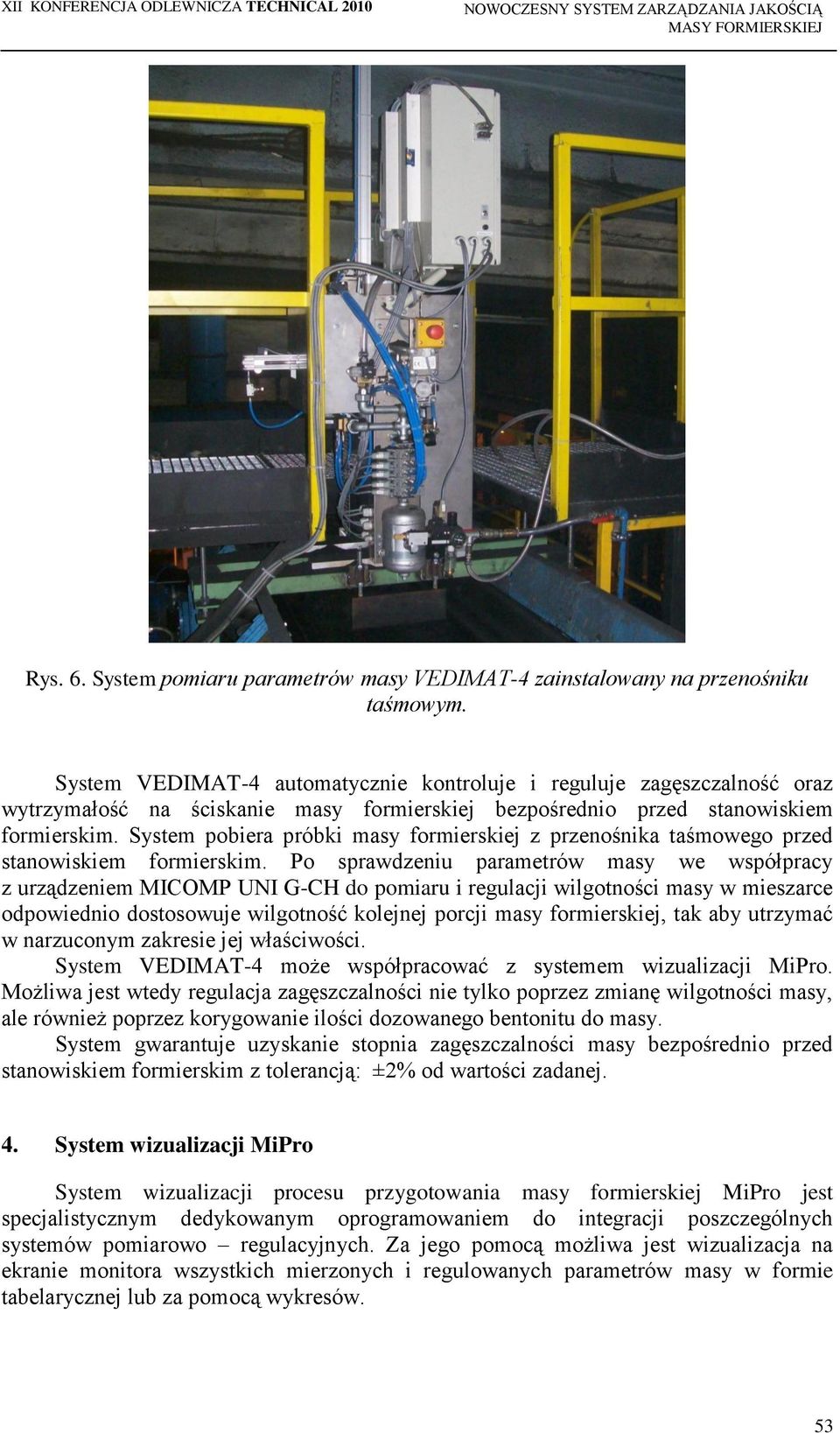 System pobiera próbki masy formierskiej z przenośnika taśmowego przed stanowiskiem formierskim.