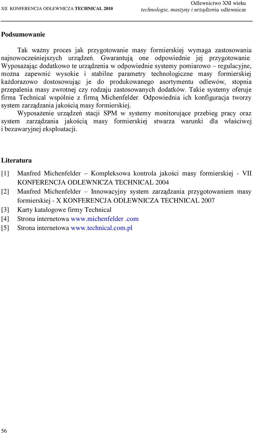 Wyposażając dodatkowo te urządzenia w odpowiednie systemy pomiarowo regulacyjne, można zapewnić wysokie i stabilne parametry technologiczne masy formierskiej każdorazowo dostosowując je do