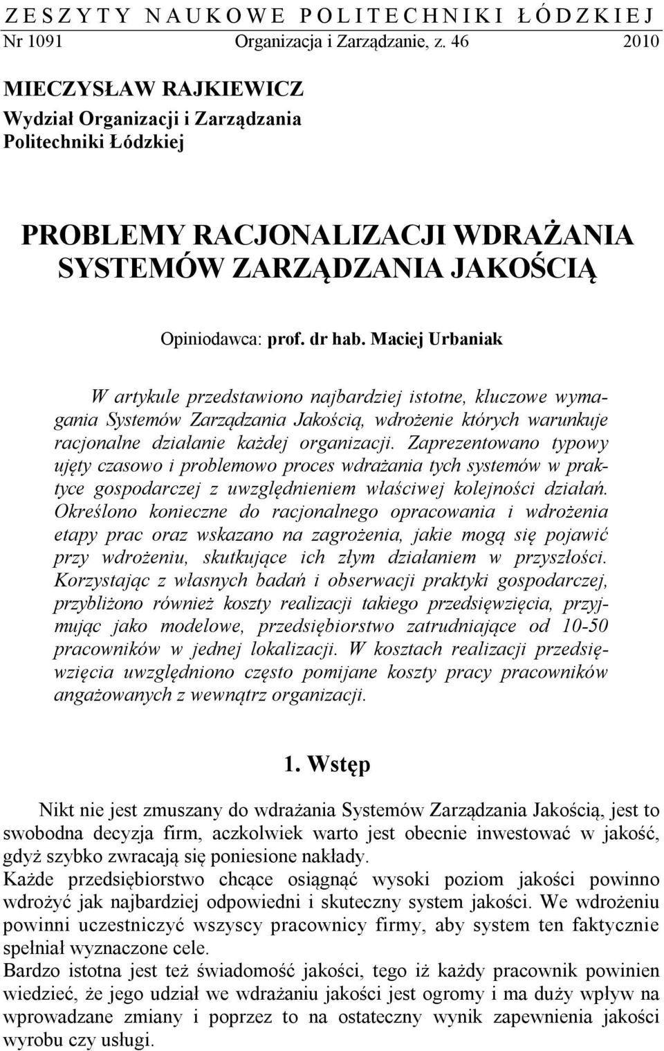 Maciej Urbaniak W artykule przedstawiono najbardziej istotne, kluczowe wymagania Systemów Zarządzania Jakością, wdrożenie których warunkuje racjonalne działanie każdej organizacji.