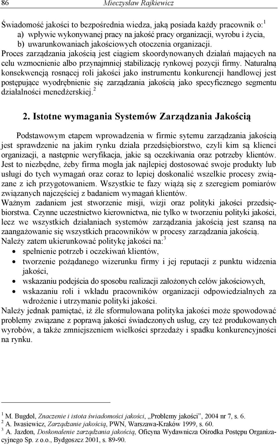 Naturalną konsekwencją rosnącej roli jakości jako instrumentu konkurencji handlowej jest postępujące wyodrębnienie się zarządzania jakością jako specyficznego segmentu działalności menedżerskiej. 2 2.