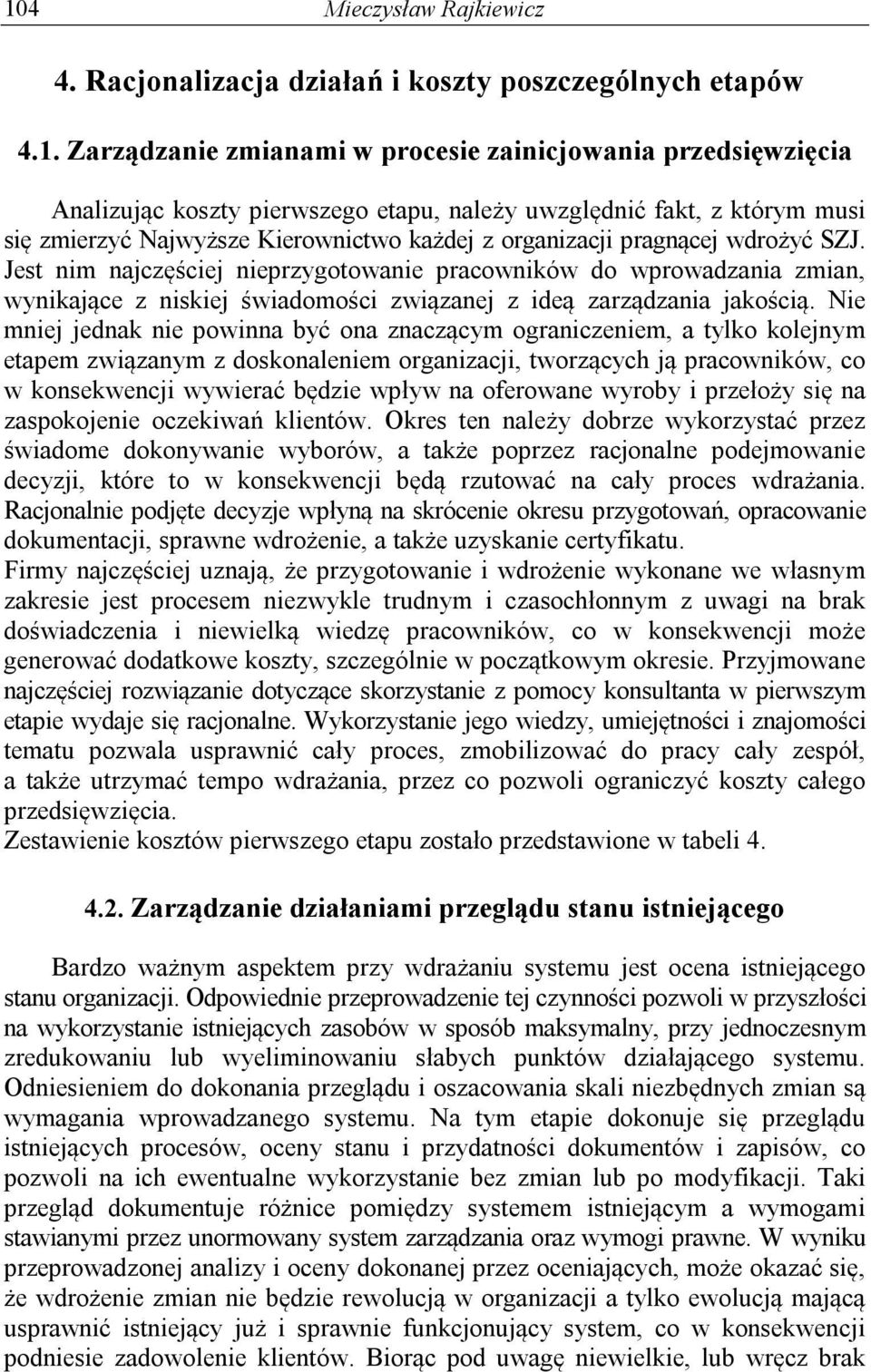 Jest nim najczęściej nieprzygotowanie pracowników do wprowadzania zmian, wynikające z niskiej świadomości związanej z ideą zarządzania jakością.