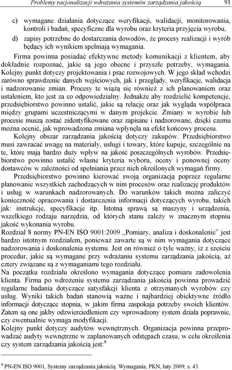 Firma powinna posiadać efektywne metody komunikacji z klientem, aby dokładnie rozpoznać, jakie są jego obecne i przyszłe potrzeby, wymagania. Kolejny punkt dotyczy projektowania i prac rozwojowych.