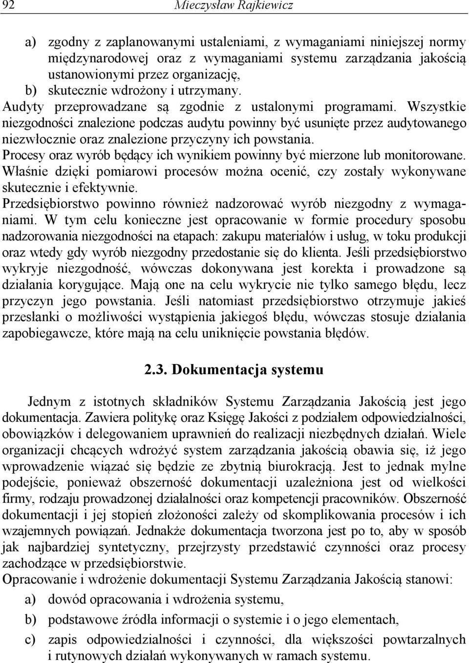 Wszystkie niezgodności znalezione podczas audytu powinny być usunięte przez audytowanego niezwłocznie oraz znalezione przyczyny ich powstania.