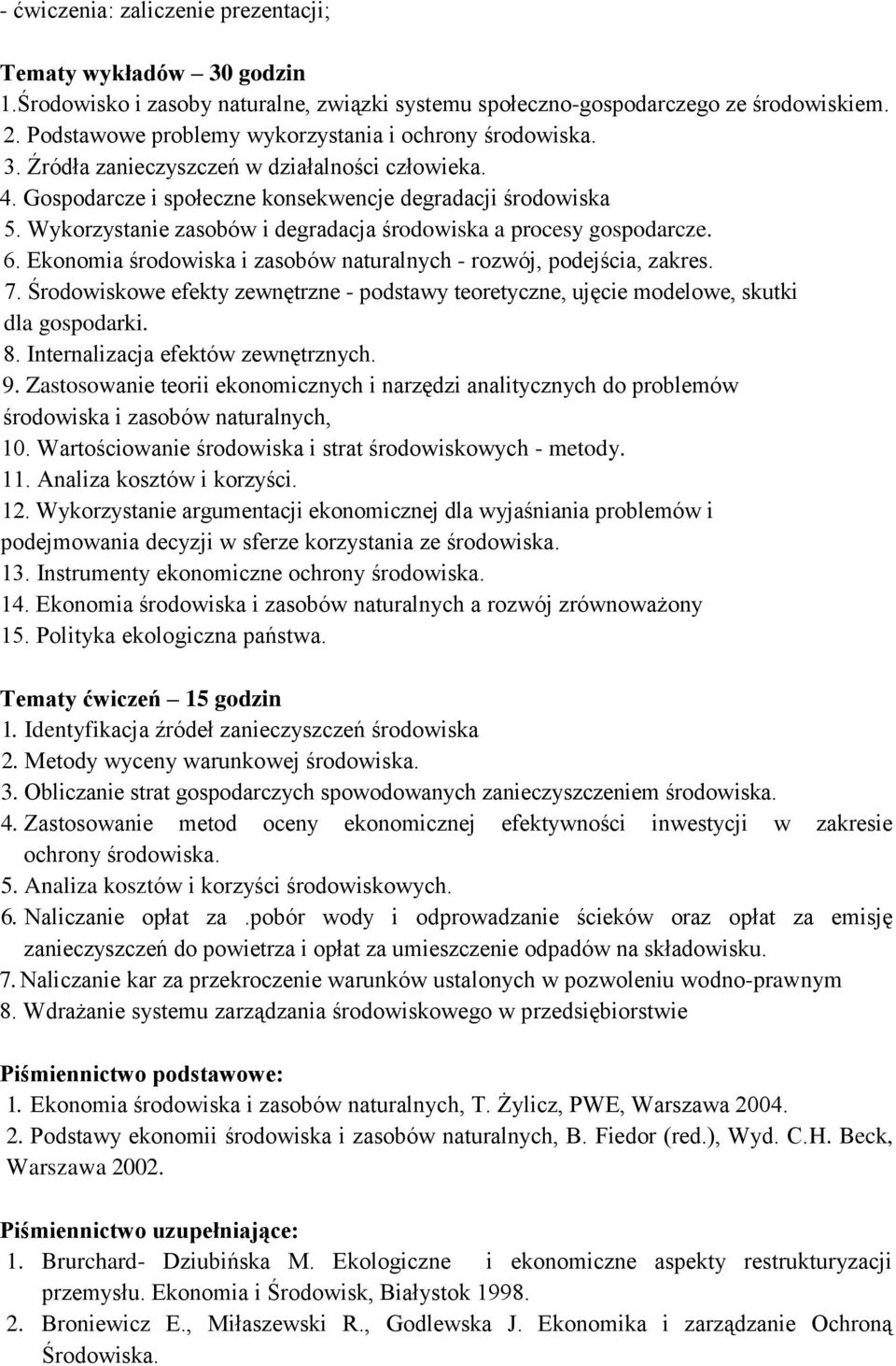 Ekonomia środowiska i zasobów naturalnych - rozwój, podejścia, zakres. 7. Środowiskowe efekty zewnętrzne - podstawy teoretyczne, ujęcie modelowe, skutki dla gospodarki. 8.