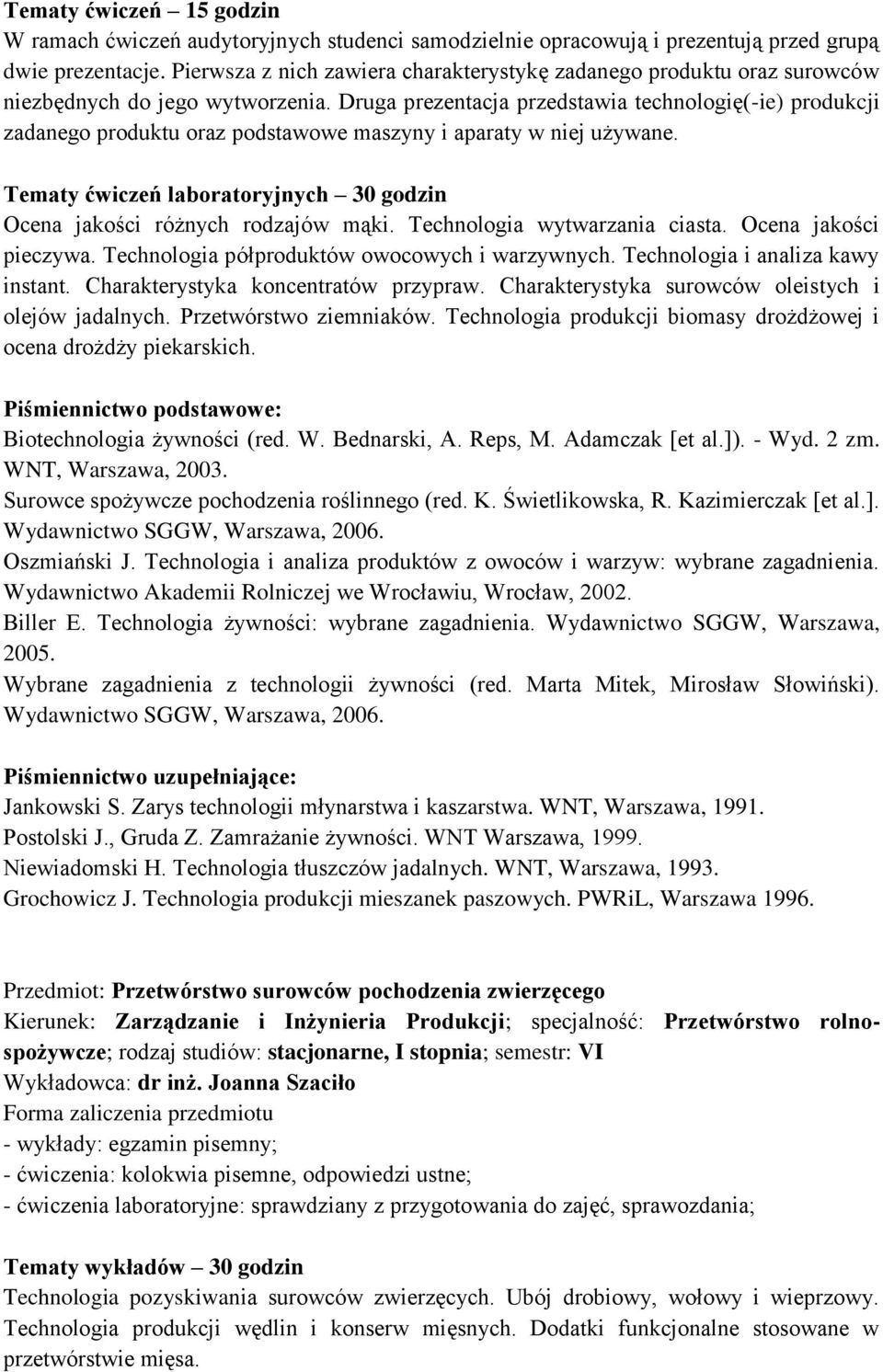 Druga prezentacja przedstawia technologię(-ie) produkcji zadanego produktu oraz podstawowe maszyny i aparaty w niej używane.