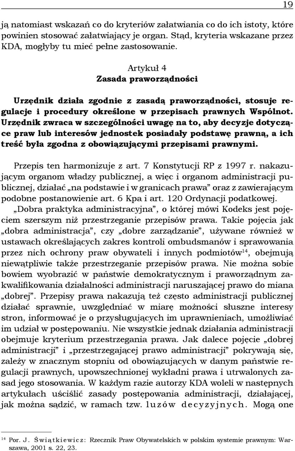 Urzędnik zwraca w szczególności uwagę na to, aby decyzje dotyczące praw lub interesów jednostek posiadały podstawę prawną, a ich treść była zgodna z obowiązującymi przepisami prawnymi.