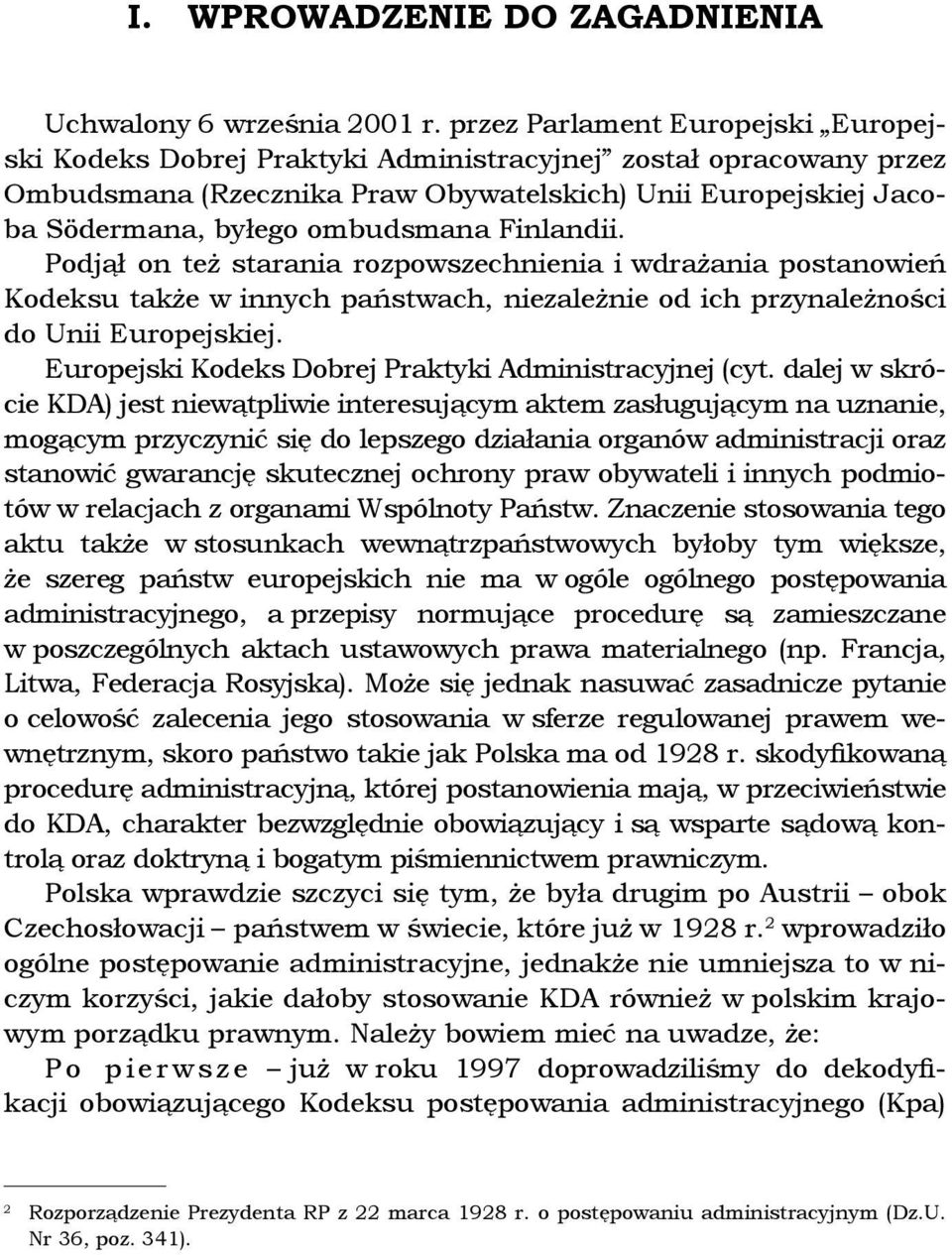 Finlandii. Podjął on też starania rozpowszechnienia i wdrażania postanowień Kodeksu także w innych państwach, niezależnie od ich przynależności do Unii Europejskiej.