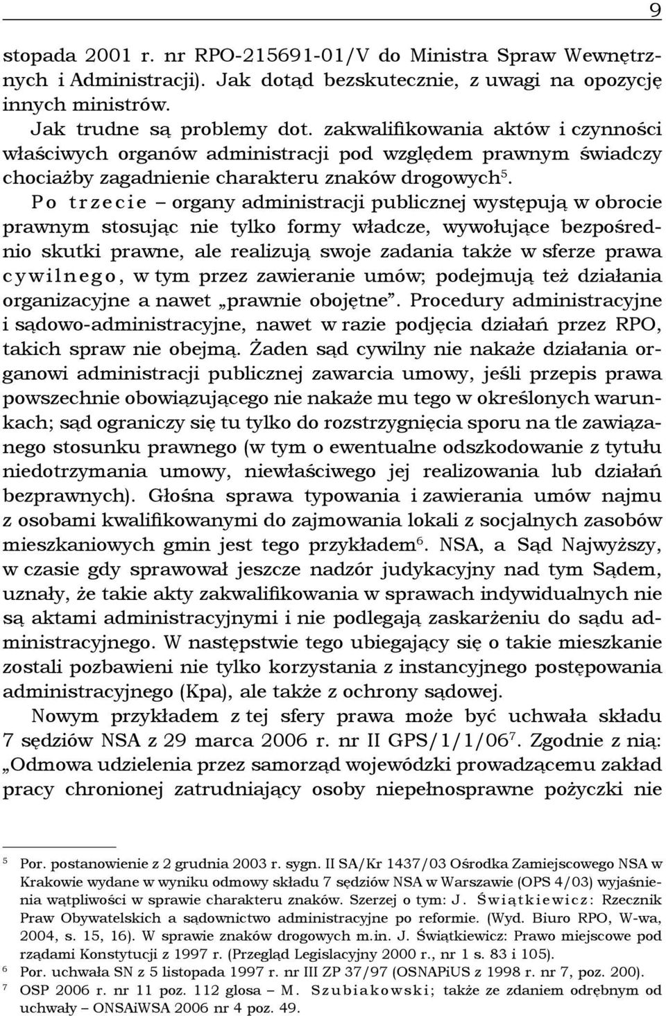 P o t r z e c i e organy administracji publicznej występują w obrocie prawnym stosując nie tylko formy władcze, wywołujące bezpośrednio skutki prawne, ale realizują swoje zadania także w sferze prawa