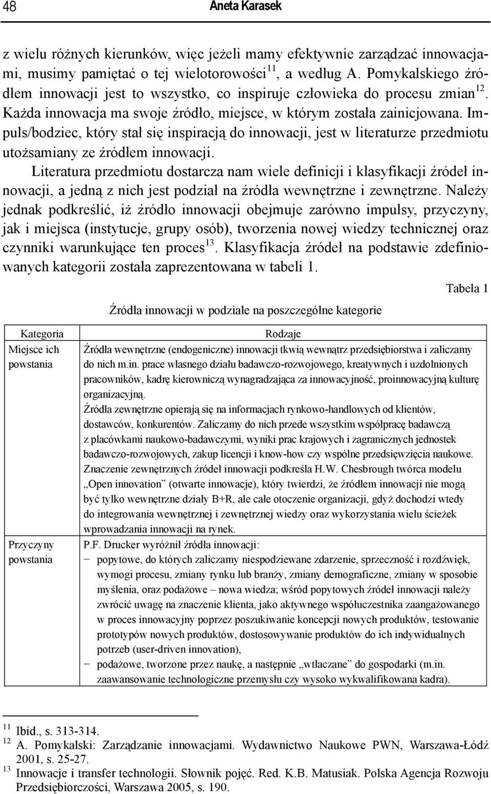 Impuls/bodziec, który stał się inspiracją do innowacji, jest w literaturze przedmiotu utożsamiany ze źródłem innowacji.