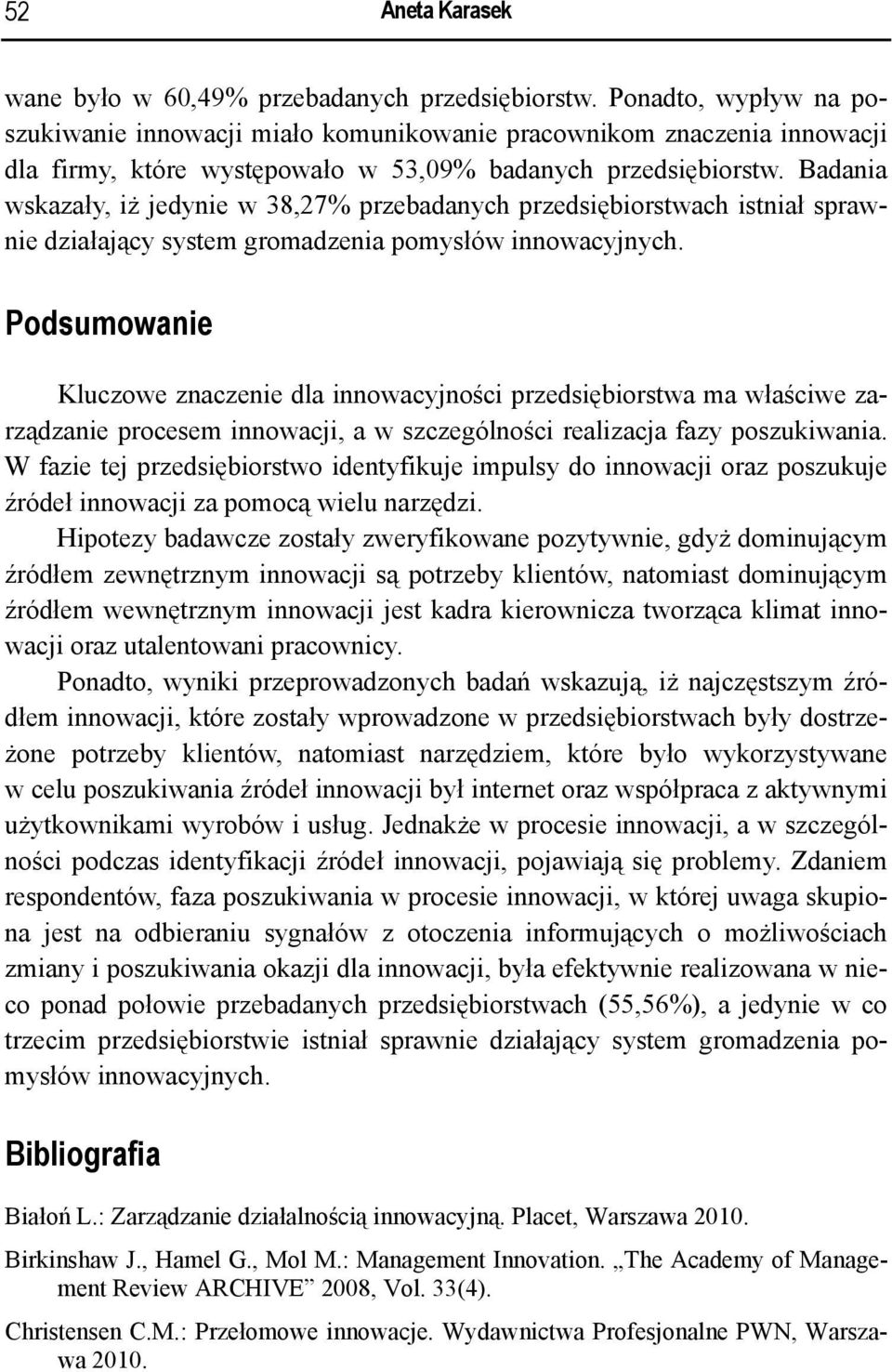 Badania wskazały, iż jedynie w 38,27% przebadanych przedsiębiorstwach istniał sprawnie działający system gromadzenia pomysłów innowacyjnych.