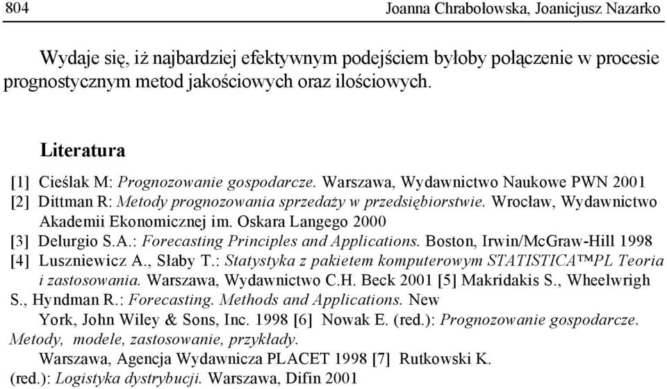 Wrocław, Wydawnictwo Akademii Ekonomicznej im. Oskara Langego 2000 [3] Delurgio S.A.: Forecasting Principles and Applications. Boston, Irwin/McGraw-Hill 1998 [4] Luszniewicz A., Słaby T.