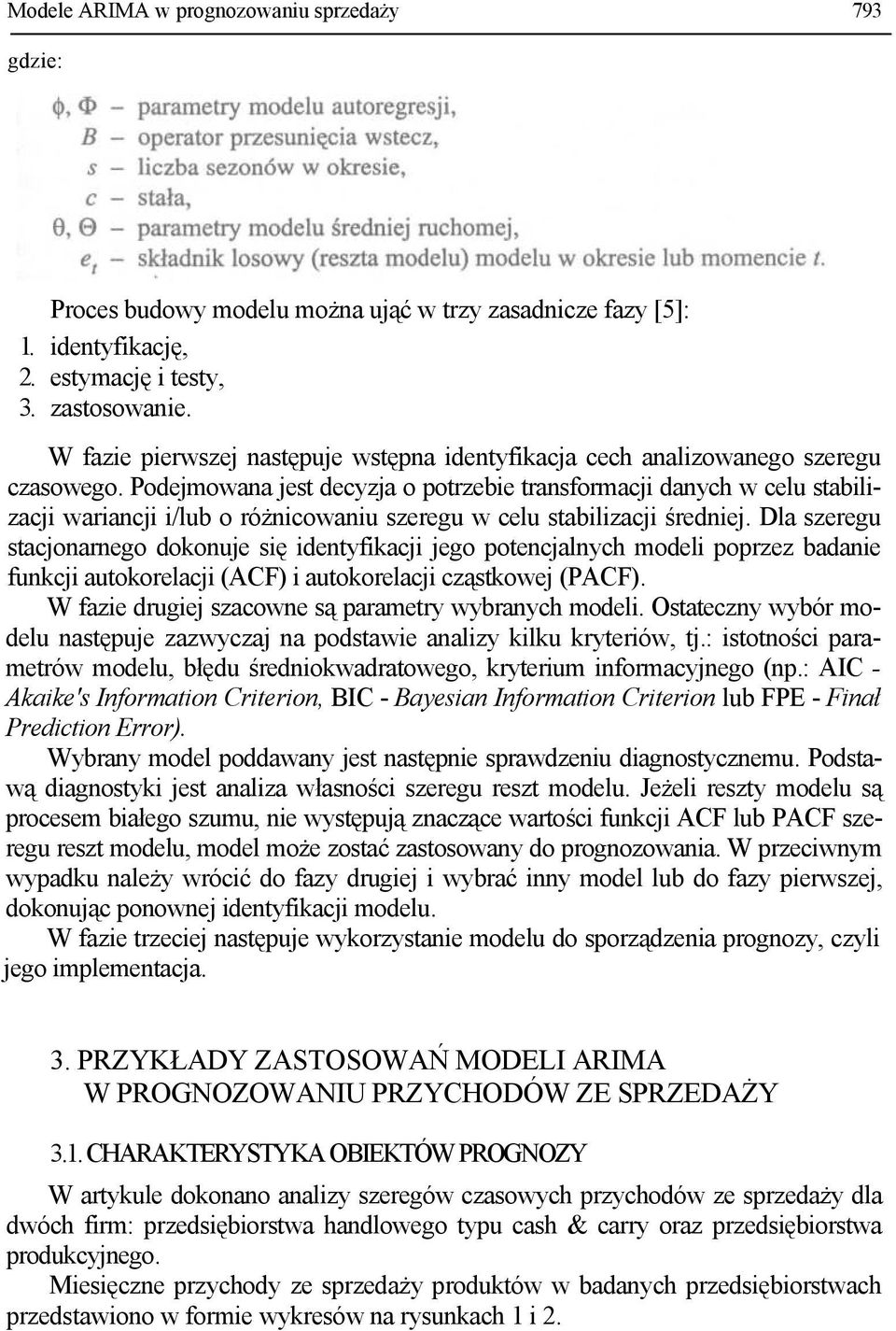 Podejmowana jest decyzja o potrzebie transformacji danych w celu stabilizacji wariancji i/lub o różnicowaniu szeregu w celu stabilizacji średniej.