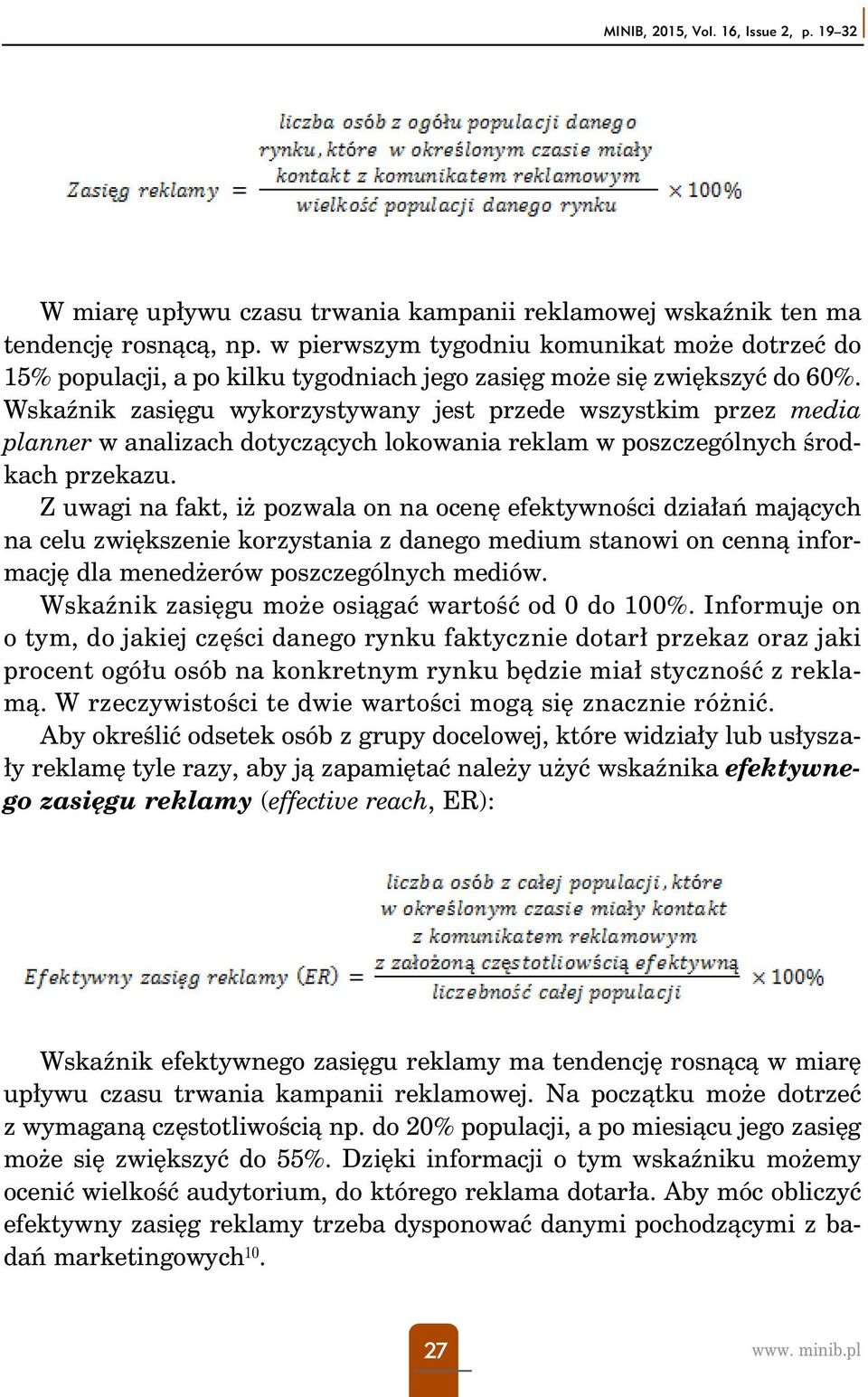 Wskaźnik zasięgu wykorzystywany jest przede wszystkim przez media planner w analizach dotyczących lokowania reklam w poszczególnych środkach przekazu.