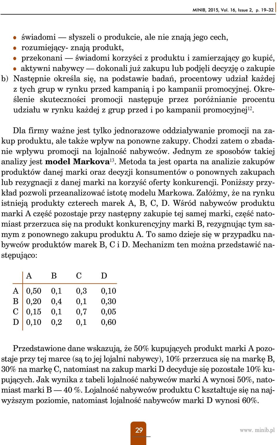 podjęli decyzję o zakupie b) Następnie określa się, na podstawie badań, procentowy udział każdej z tych grup w rynku przed kampanią i po kampanii promocyjnej.