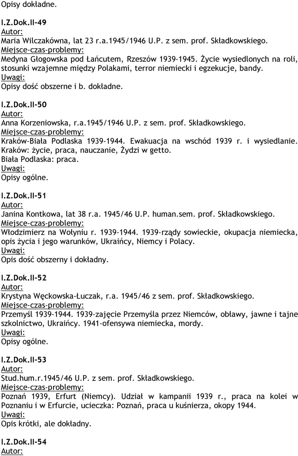 Składkowskiego. Kraków-Biała Podlaska 1939-1944. Ewakuacja na wschód 1939 r. i wysiedlanie. Kraków: życie, praca, nauczanie, Żydzi w getto. Biała Podlaska: praca. Opisy ogólne. I.Z.Dok.