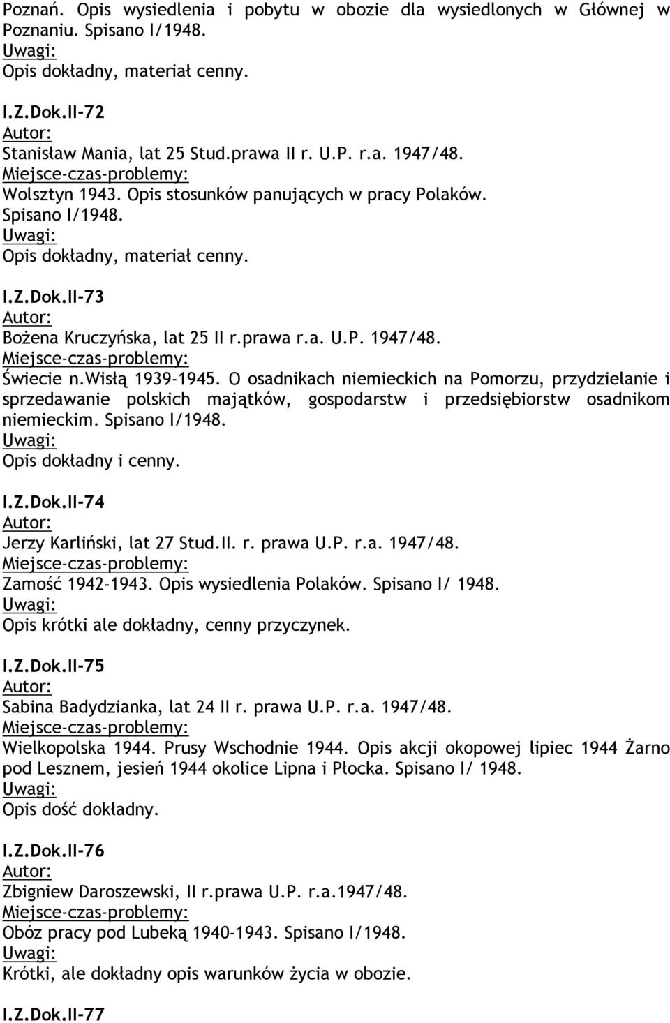 wisłą 1939-1945. O osadnikach niemieckich na Pomorzu, przydzielanie i sprzedawanie polskich majątków, gospodarstw i przedsiębiorstw osadnikom niemieckim. Spisano I/1948. Opis dokładny i cenny. I.Z.