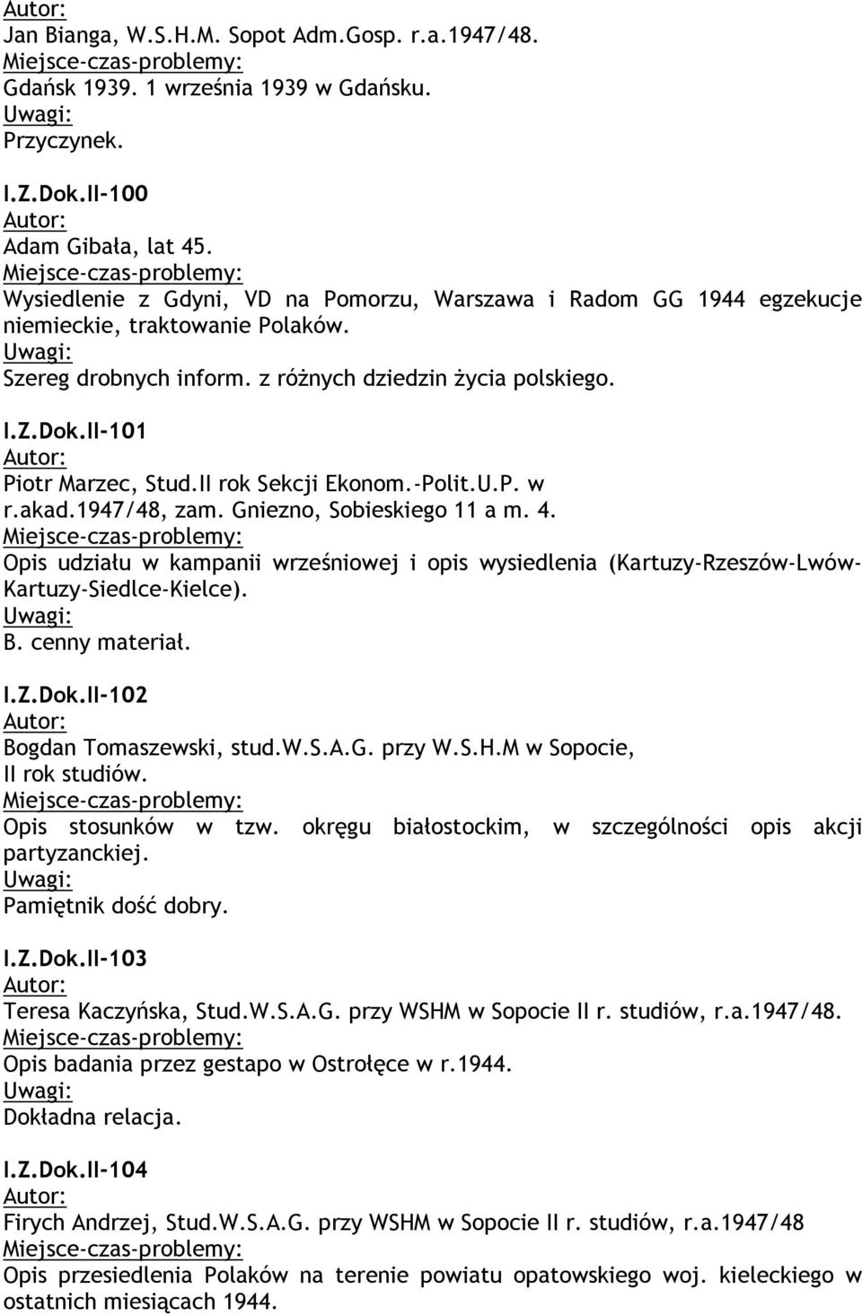 II rok Sekcji Ekonom.-Polit.U.P. w r.akad.1947/48, zam. Gniezno, Sobieskiego 11 a m. 4. Opis udziału w kampanii wrześniowej i opis wysiedlenia (Kartuzy-Rzeszów-Lwów- Kartuzy-Siedlce-Kielce). B.