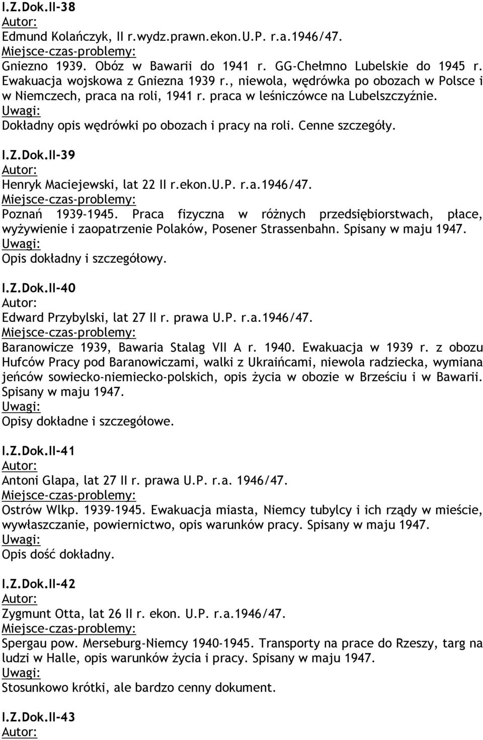 ekon.u.p. r.a.1946/47. Poznań 1939-1945. Praca fizyczna w różnych przedsiębiorstwach, płace, wyżywienie i zaopatrzenie Polaków, Posener Strassenbahn. Spisany w maju 1947. Opis dokładny i szczegółowy.