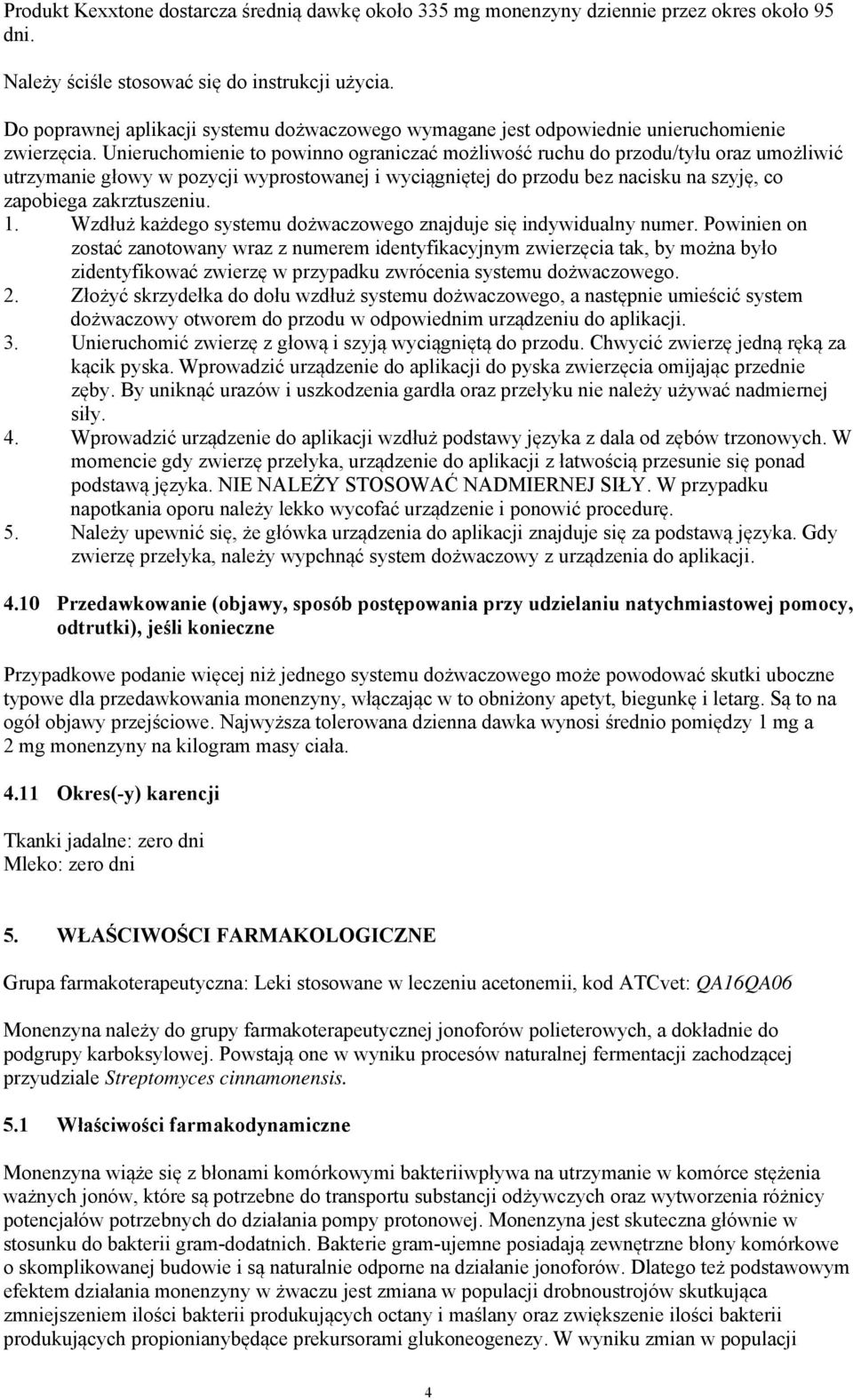 Unieruchomienie to powinno ograniczać możliwość ruchu do przodu/tyłu oraz umożliwić utrzymanie głowy w pozycji wyprostowanej i wyciągniętej do przodu bez nacisku na szyję, co zapobiega zakrztuszeniu.