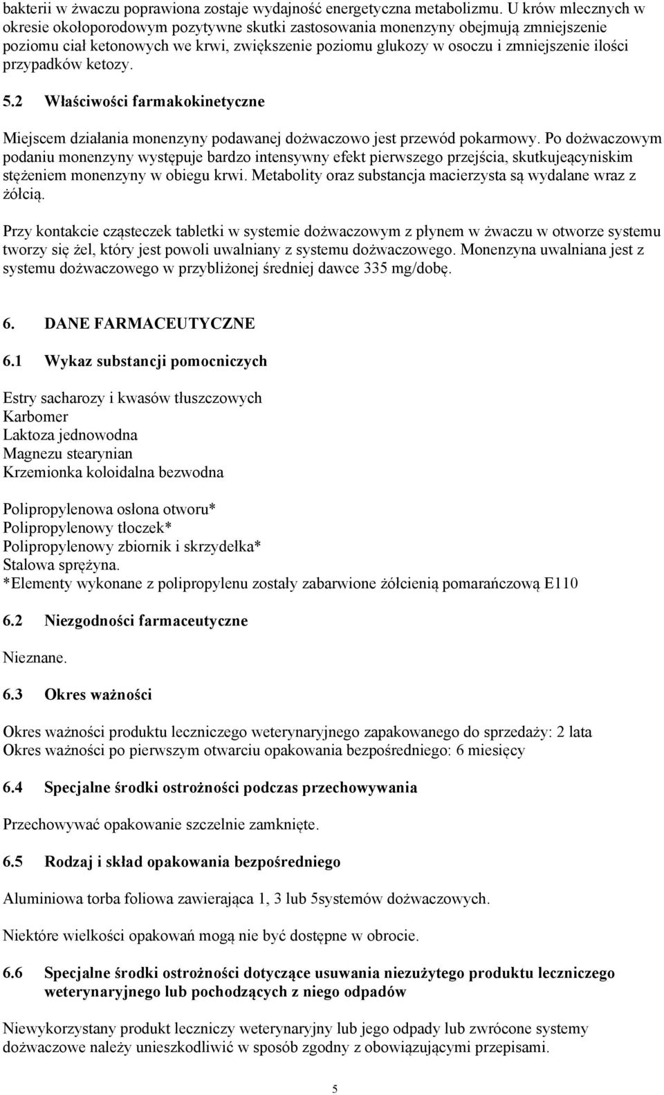 przypadków ketozy. 5.2 Właściwości farmakokinetyczne Miejscem działania monenzyny podawanej dożwaczowo jest przewód pokarmowy.