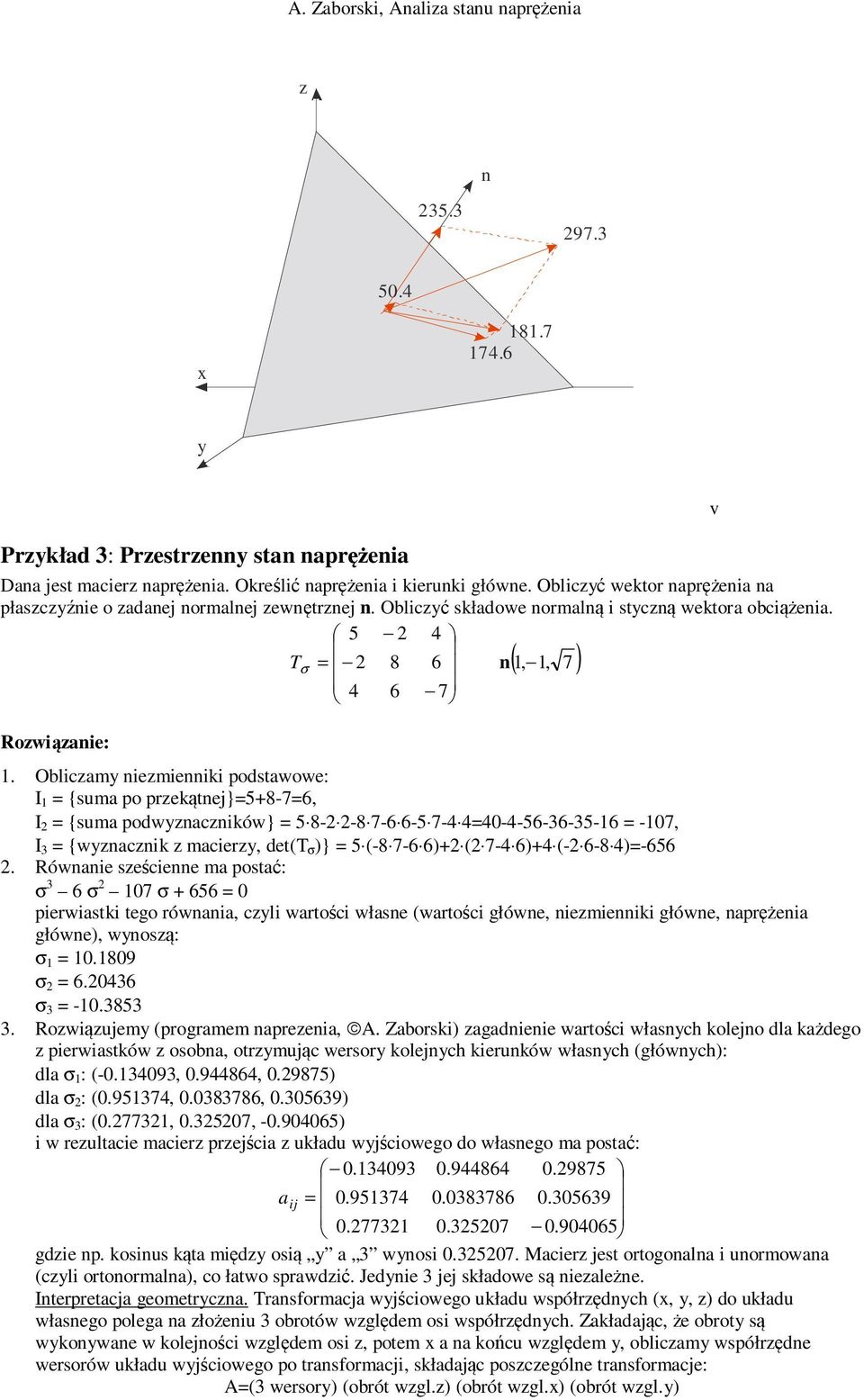 Obliczam niezmienniki podstawowe: I 1 {suma po przekątnej}5+8-76, I {suma podwznaczników} 5 8- -8 7-6 6-5 7-4 440-4-56-36-35-16 -107, I 3 {wznacznik z macierz, det(t σ )} 5 (-8 7-6 6)+ ( 7-4 6)+4 (-