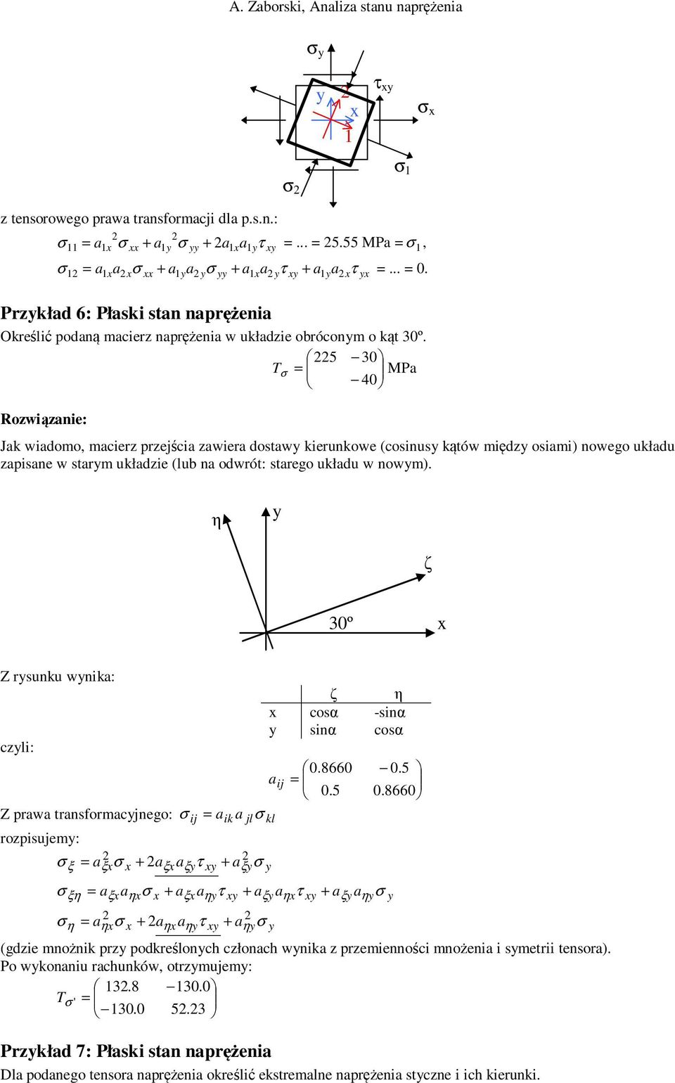 5 30 T σ MPa 40 Jak wiadomo, macierz przejścia zawiera dostaw kierunkowe (cosinus kątów międz osiami) nowego układu zapisane w starm układzie (lub na odwrót: starego układu w nowm).
