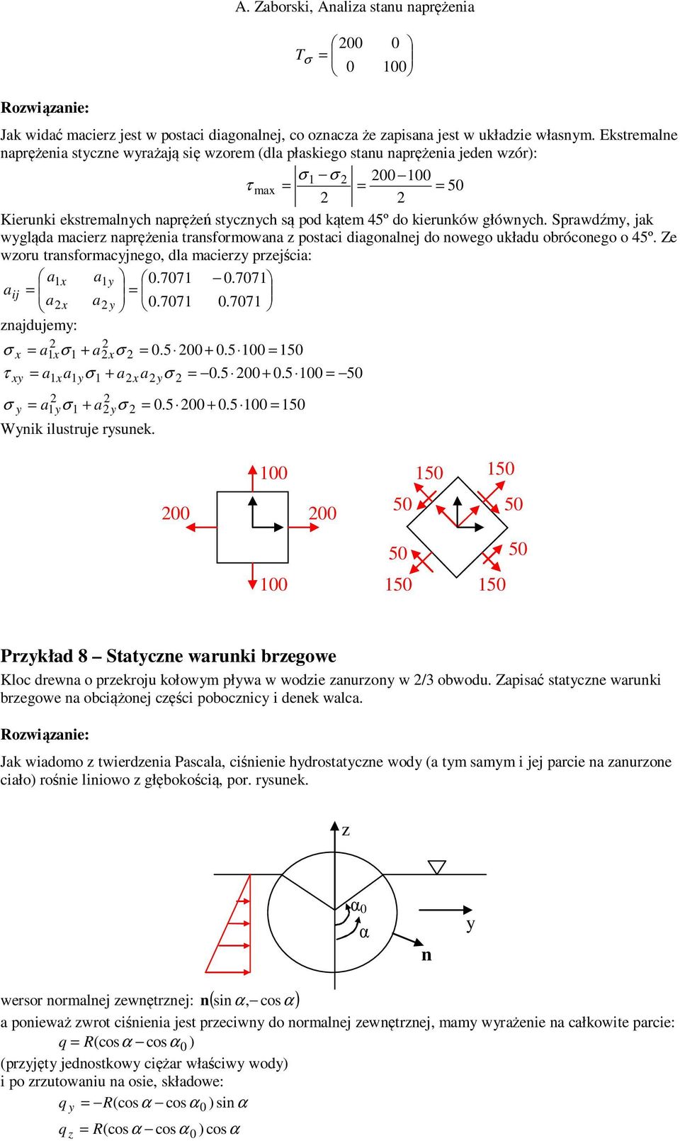 Sprawdźm, jak wgląda macierz naprężenia transformowana z postaci diagonalnej do nowego układu obróconego o 45º. Ze wzoru transformacjnego, dla macierz przejścia: a1 a1 0.7071 0.