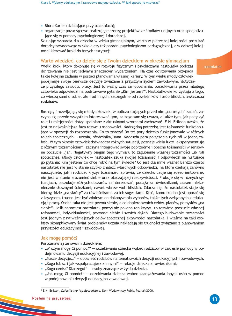 Szukając wsparcia dla dziecka w wieku gimnazjalnym, warto w pierwszej kolejności poszukać doradcy zawodowego w szkole czy też poradni psychologiczno-pedagogicznej, a w dalszej kolejności kierować