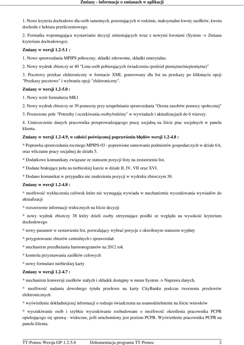 Nowe sprawozdania MPIPS półroczny, składki zdrowotne, składki emerytalne. 2. Nowy wydruk zbiorczy nr 40 "Lista osób pobierających świadczenia (podział pieniężne/niepieniężne)" 3.